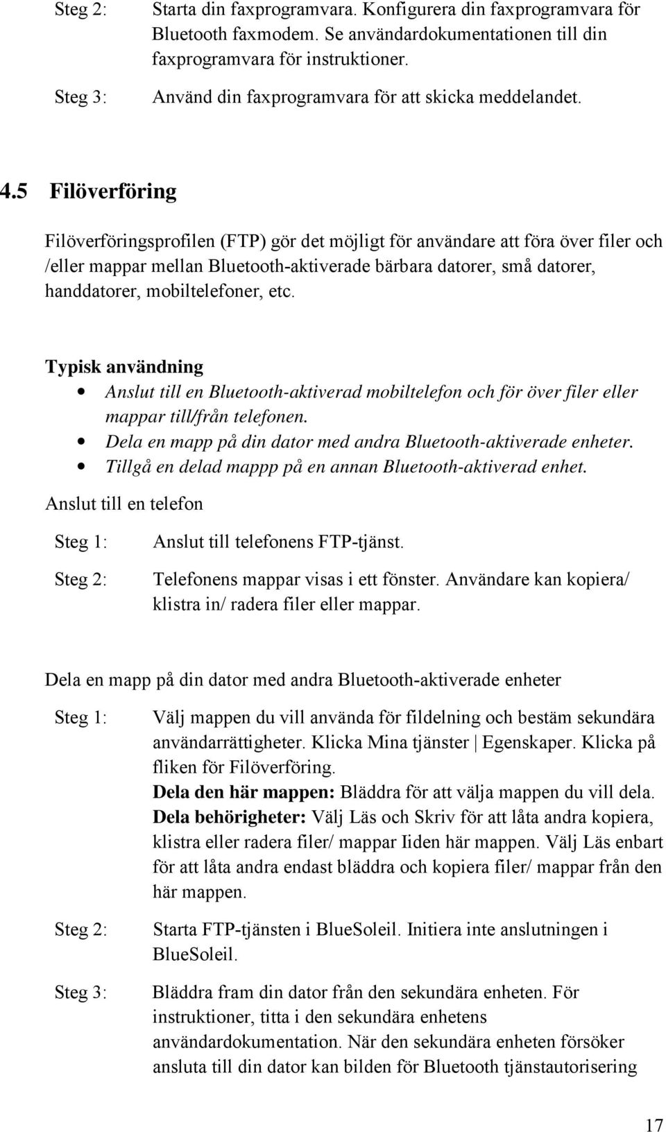 5 Filöverföring Filöverföringsprofilen (FTP) gör det möjligt för användare att föra över filer och /eller mappar mellan Bluetooth-aktiverade bärbara datorer, små datorer, handdatorer, mobiltelefoner,