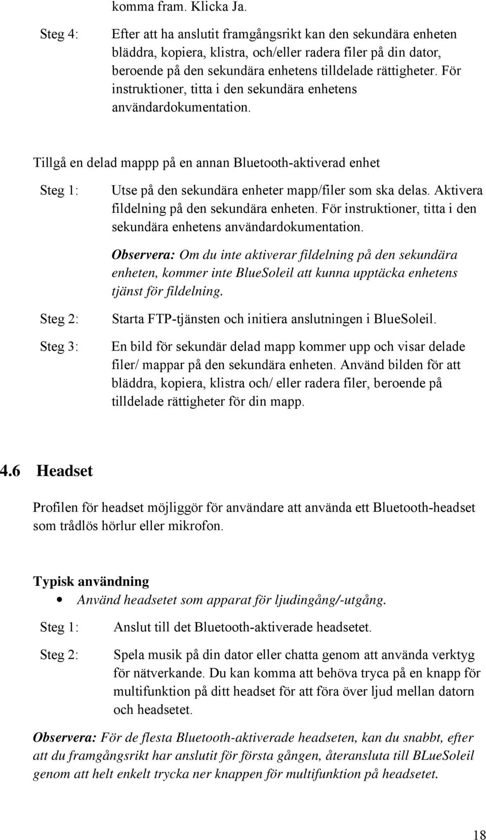 För instruktioner, titta i den sekundära enhetens användardokumentation. Tillgå en delad mappp på en annan Bluetooth-aktiverad enhet Steg 1: Utse på den sekundära enheter mapp/filer som ska delas.