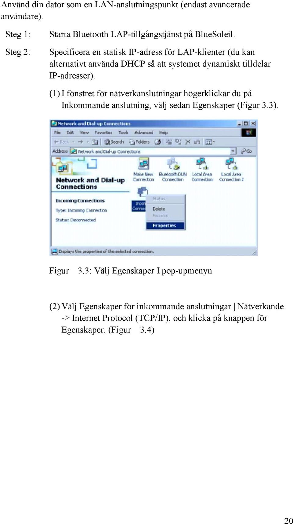 (1) I fönstret för nätverkanslutningar högerklickar du på Inkommande anslutning, välj sedan Egenskaper (Figur 3.3). Figur 3.