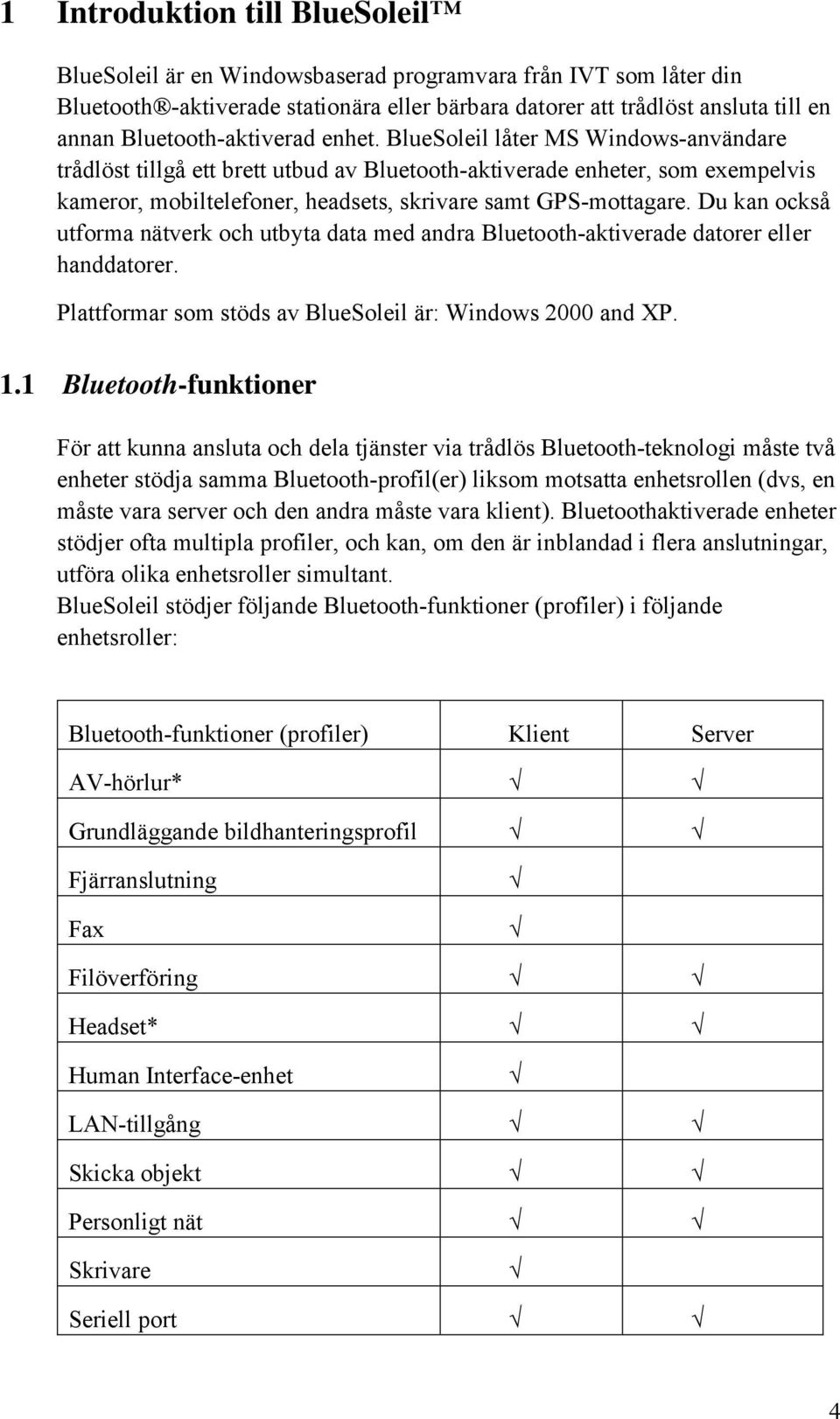 BlueSoleil låter MS Windows-användare trådlöst tillgå ett brett utbud av Bluetooth-aktiverade enheter, som exempelvis kameror, mobiltelefoner, headsets, skrivare samt GPS-mottagare.
