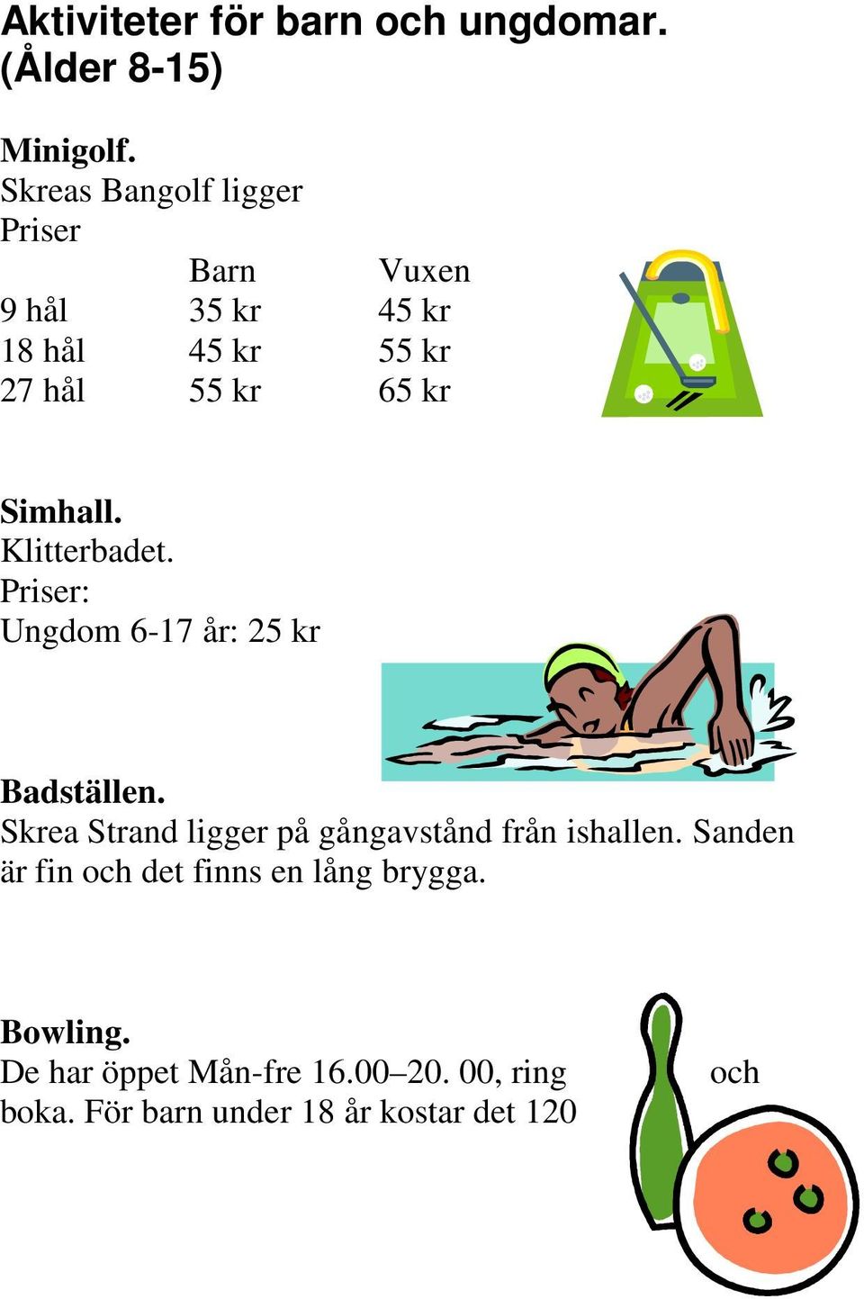 Simhall. Klitterbadet. Priser: Ungdom 6-17 år: 25 kr Badställen.