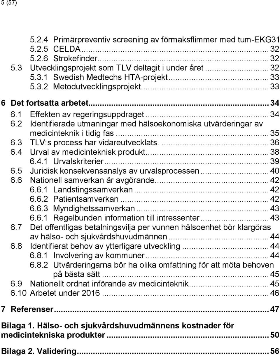 .. 35 6.3 TLV:s process har vidareutvecklats.... 36 6.4 Urval av medicinteknisk produkt... 38 6.4.1 Urvalskriterier... 39 6.5 Juridisk konsekvensanalys av urvalsprocessen... 40 6.
