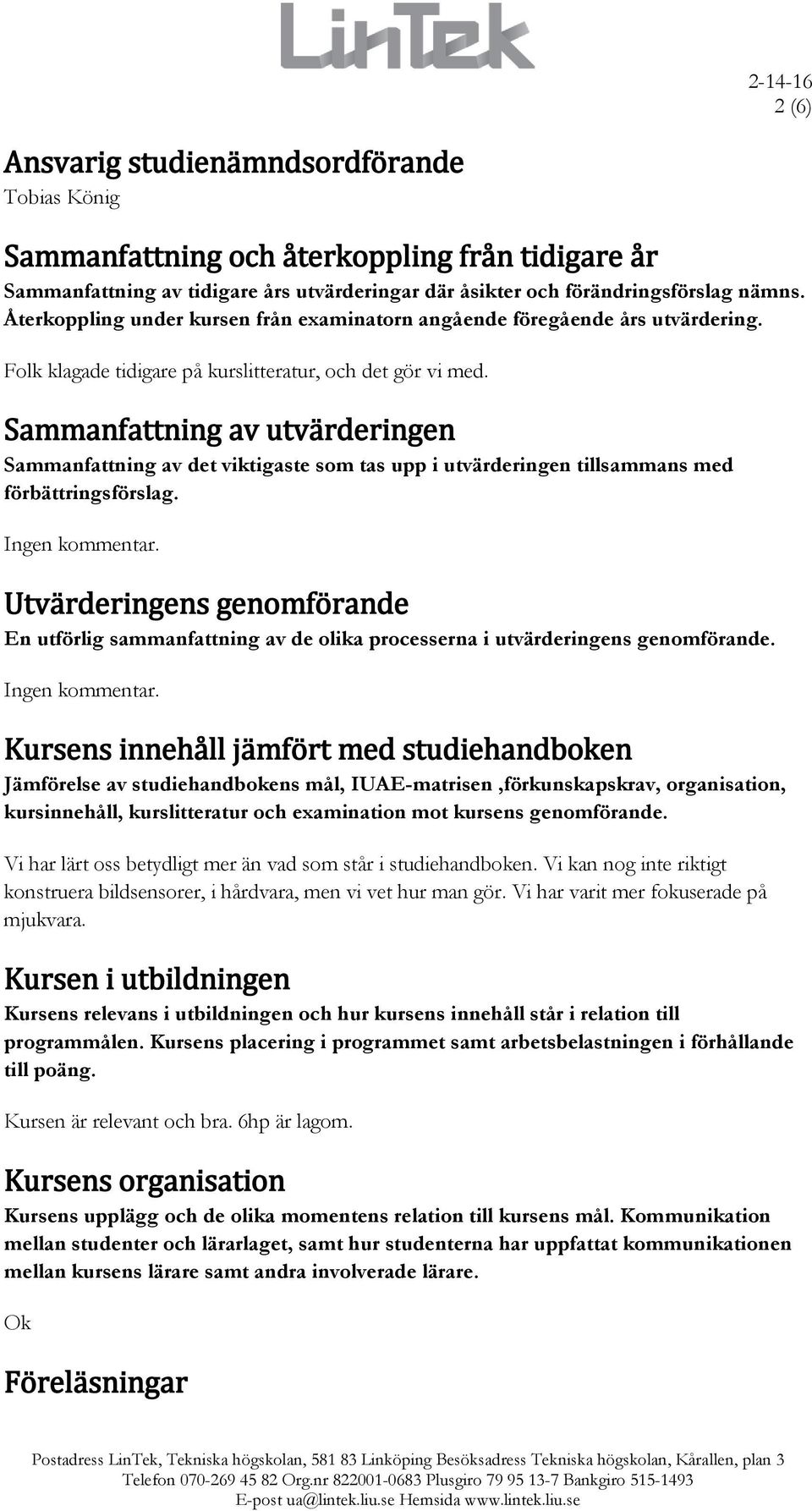 Sammanfattning av utvärderingen Sammanfattning av det viktigaste som tas upp i utvärderingen tillsammans med förbättringsförslag.