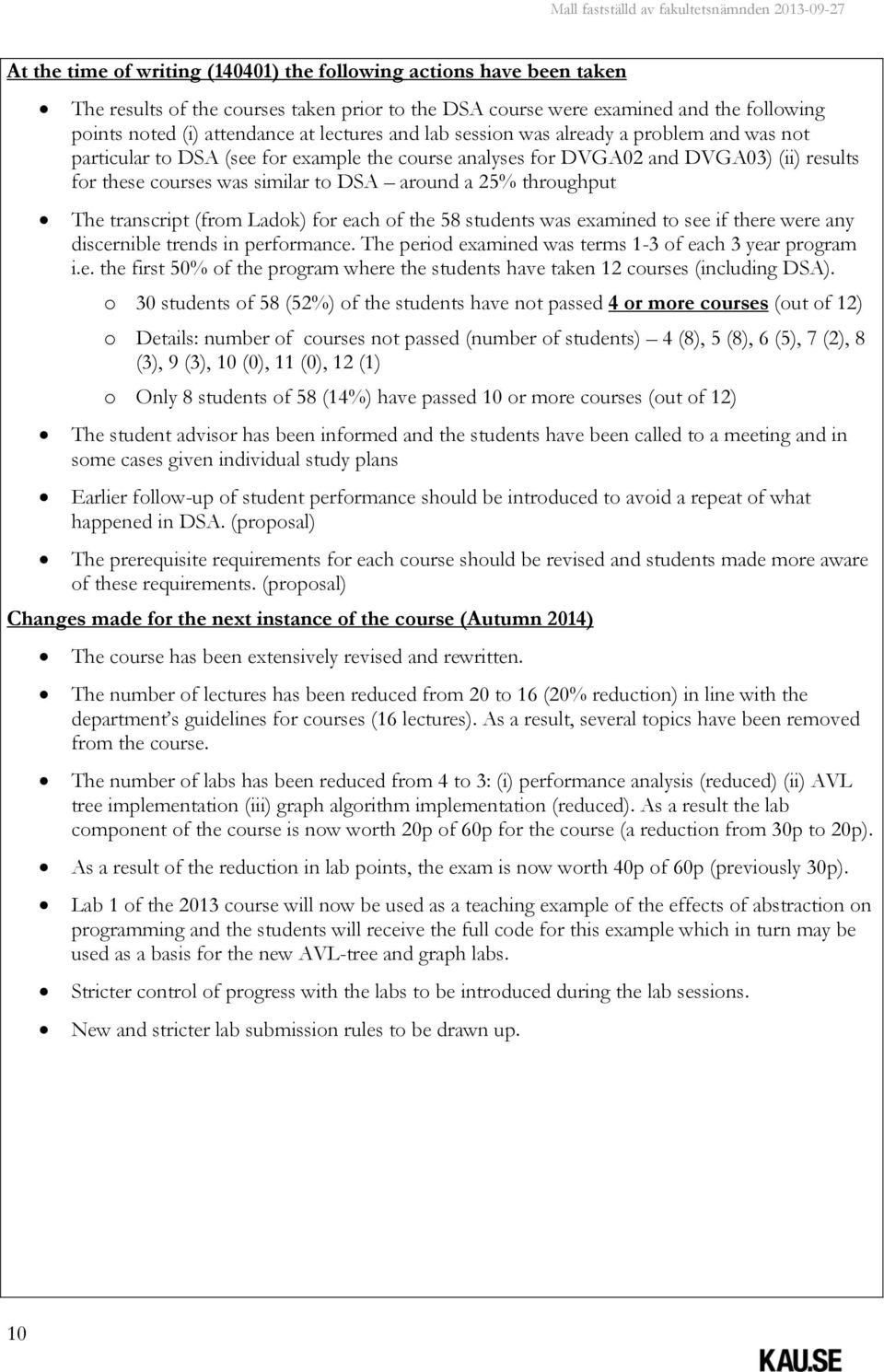 throughput The transcript (from Ladok) for each of the 58 students was examined to see if there were any discernible trends in performance. The period examined was terms 1-3 of each 3 year program i.