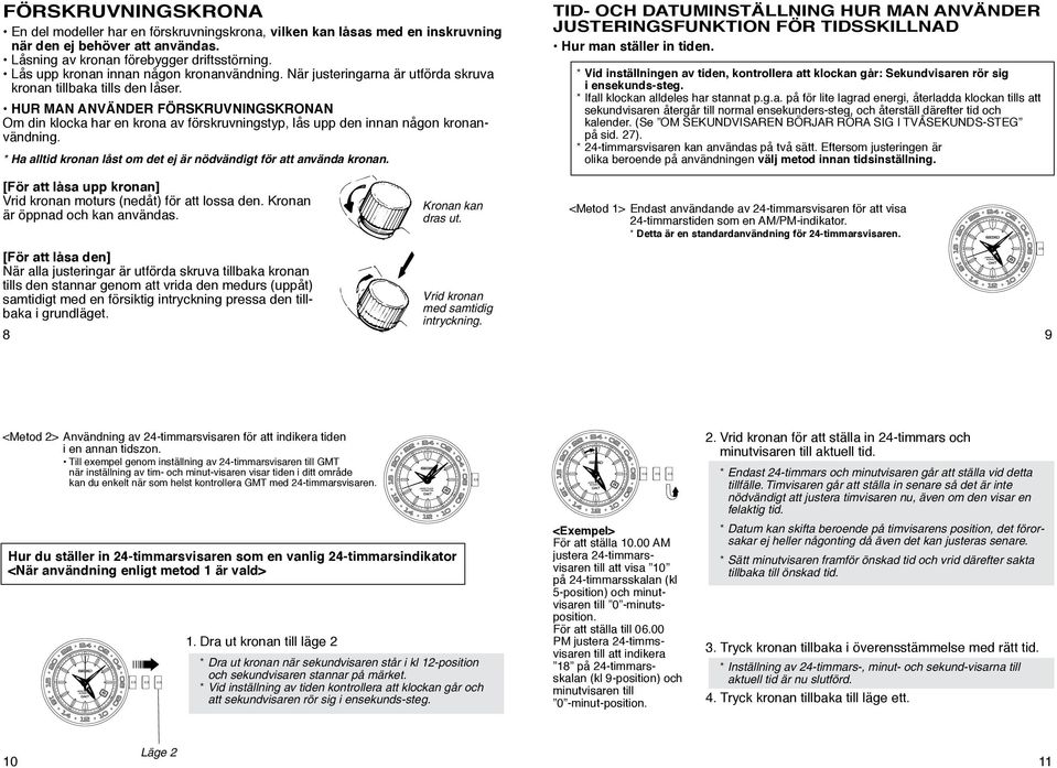 HUR MAN ANVÄNDER FÖRSKRUVNINGSKRONAN Om din klocka har en krona av förskruvningstyp, lås upp den innan någon kronanvändning. * Ha alltid kronan låst om det ej är nödvändigt för att använda kronan.
