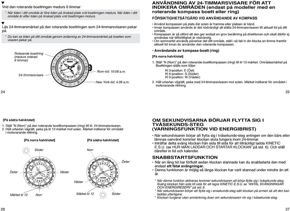 FÖRSIKTIGHETSÅTGÄRD VID ANVÄNDANDE AV KOMPASS Använd kompassen på plats där solen är framme eller platsen är känd.