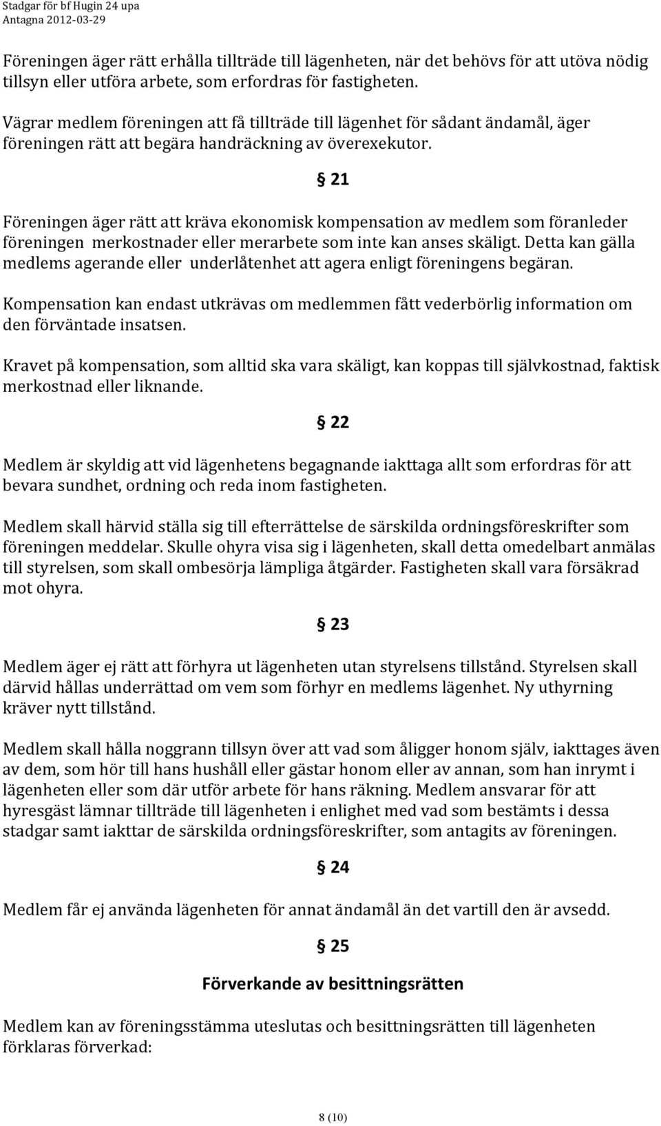 21 Föreningen äger rätt att kräva ekonomisk kompensation av medlem som föranleder föreningen merkostnader eller merarbete som inte kan anses skäligt.