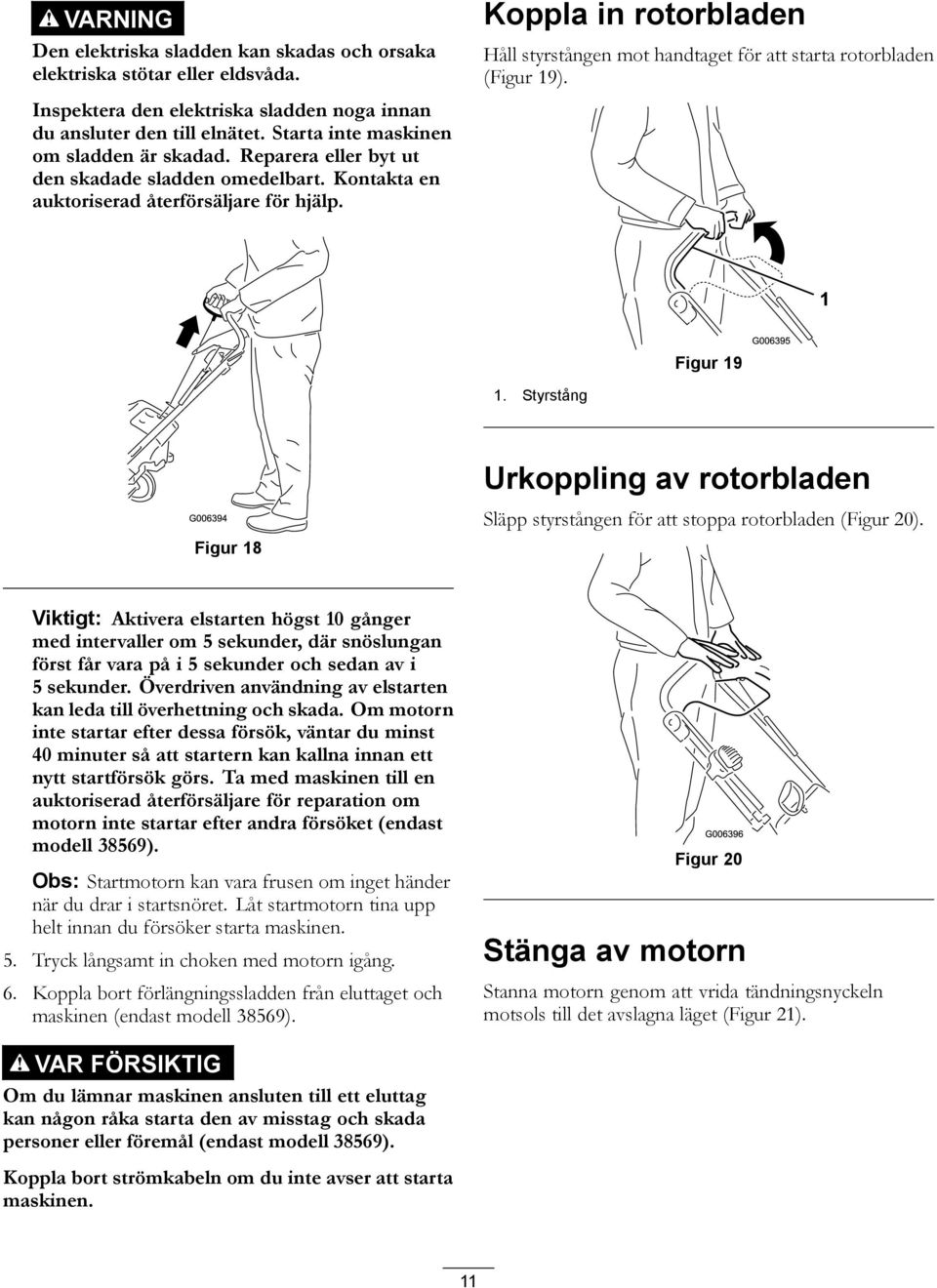 Koppla in rotorbladen Håll styrstången mot handtaget för att starta rotorbladen (Figur 19). Figur 19 1.