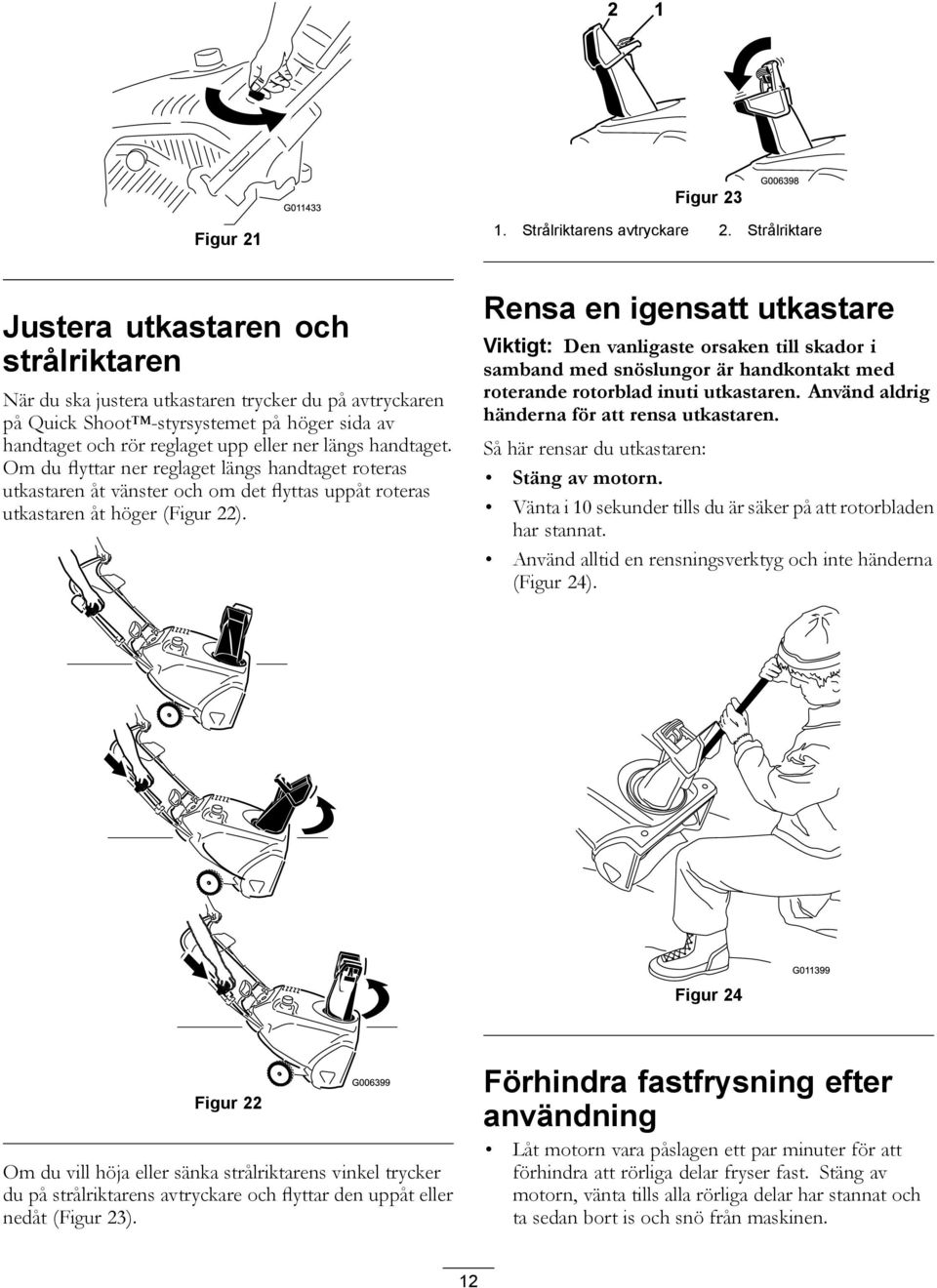 handtaget. Om du flyttar ner reglaget längs handtaget roteras utkastaren åt vänster och om det flyttas uppåt roteras utkastaren åt höger (Figur 22).