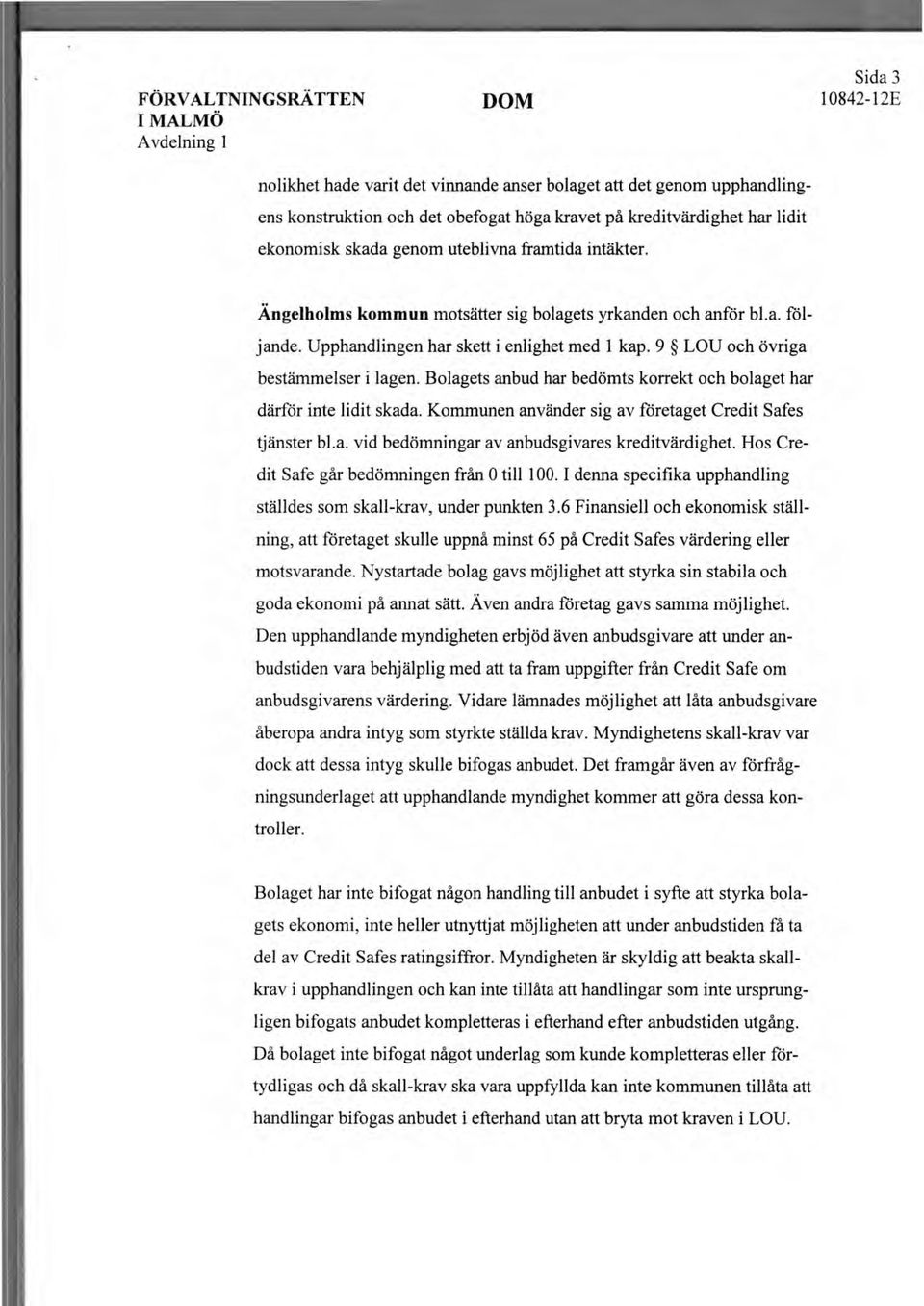 9 LOU och övriga bestämmelser i lagen. Bolagets anbud har bedömts korrekt och bolaget har därför inte lidit skada. Kommunen använder sig av företaget Credit Safes tjänster bl.a. vid bedömningar av anbudsgivares kreditvärdighet.