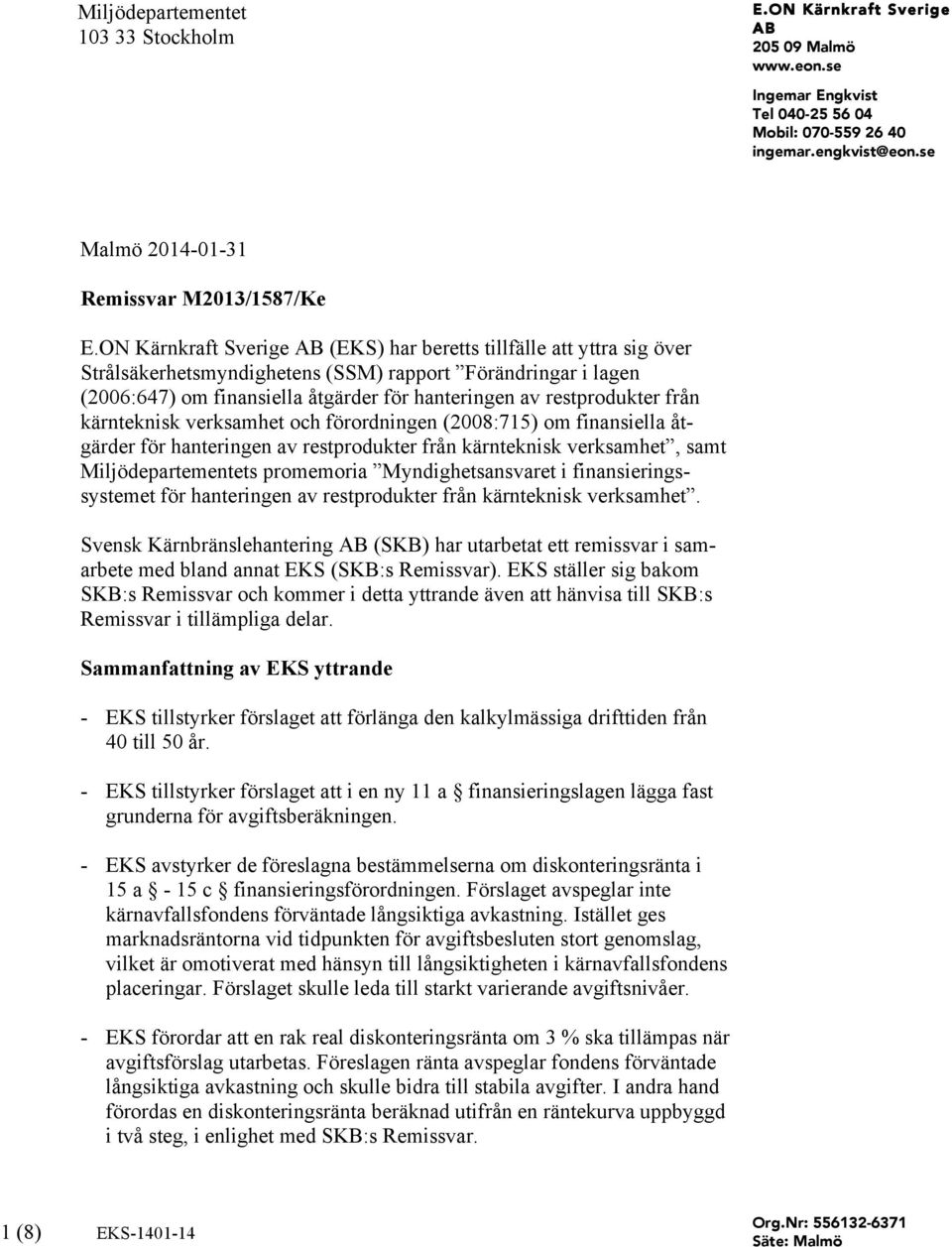 ON Kärnkraft Sverige AB (EKS) har beretts tillfälle att yttra sig över Strålsäkerhetsmyndighetens (SSM) rapport Förändringar i lagen (2006:647) om finansiella åtgärder för hanteringen av