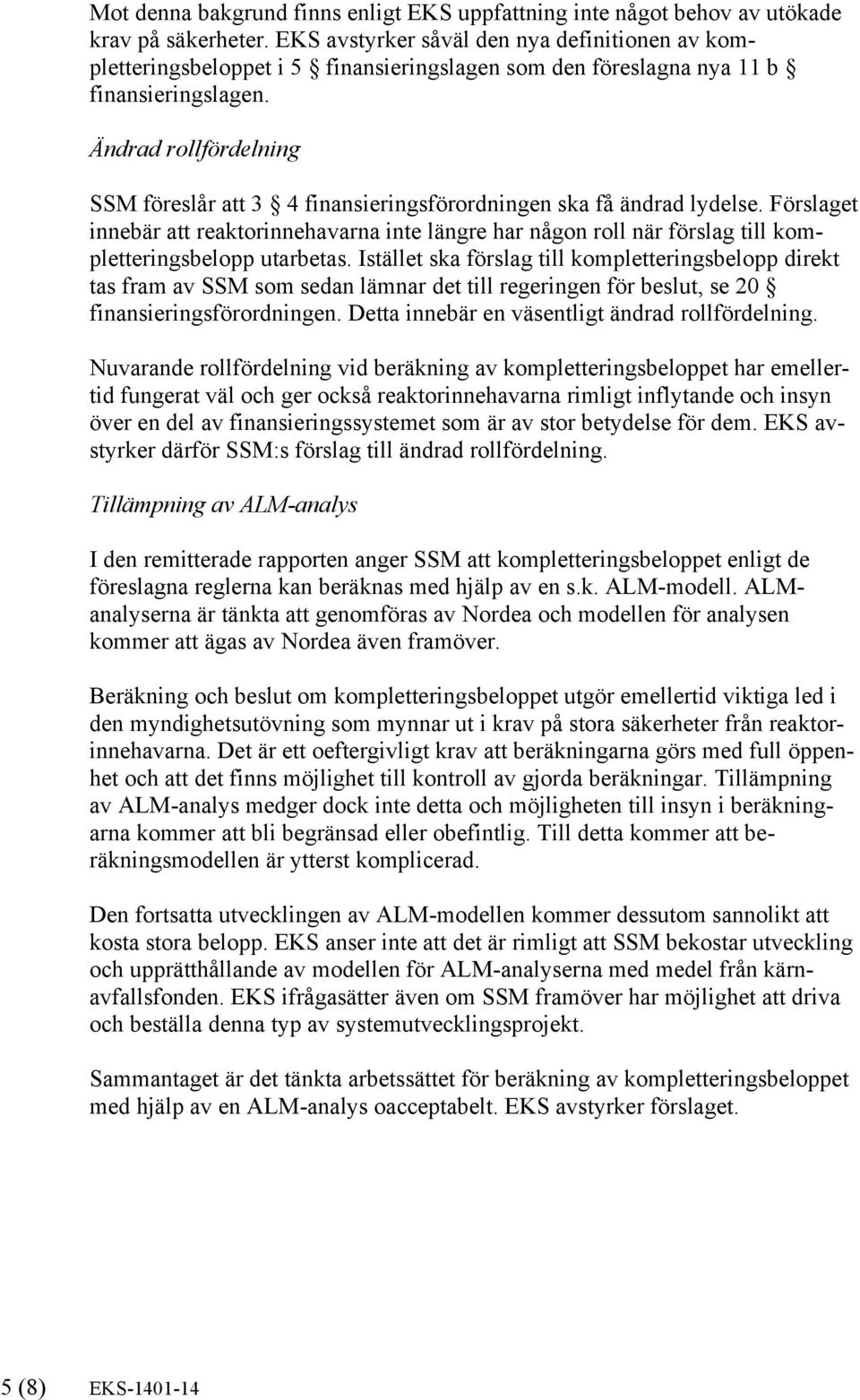 Ändrad rollfördelning SSM föreslår att 3 4 finansieringsförordningen ska få ändrad lydelse.