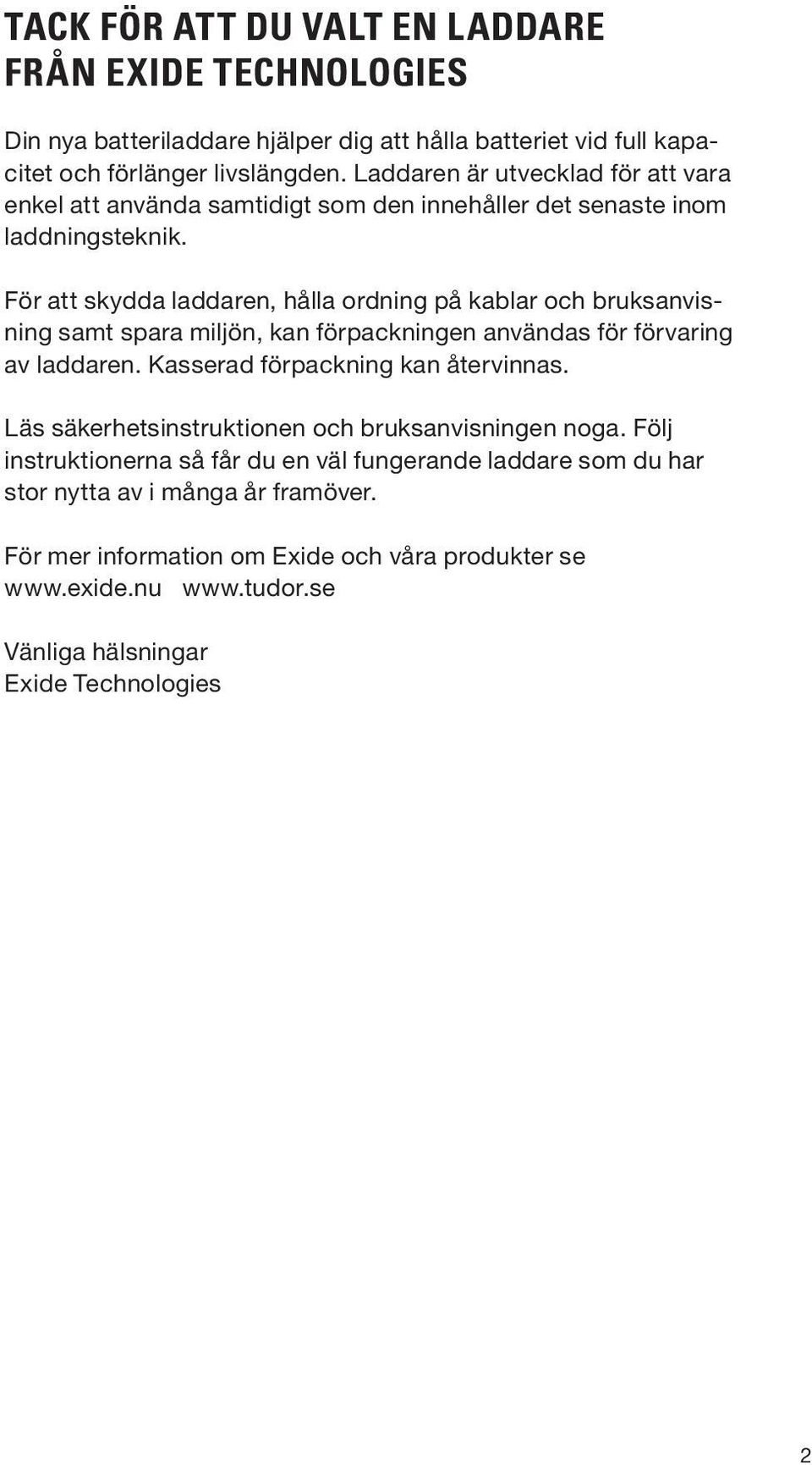 För att skydda laddaren, hålla ordning på kablar och bruksanvisning samt spara miljön, kan förpackningen användas för förvaring av laddaren. Kasserad förpackning kan återvinnas.