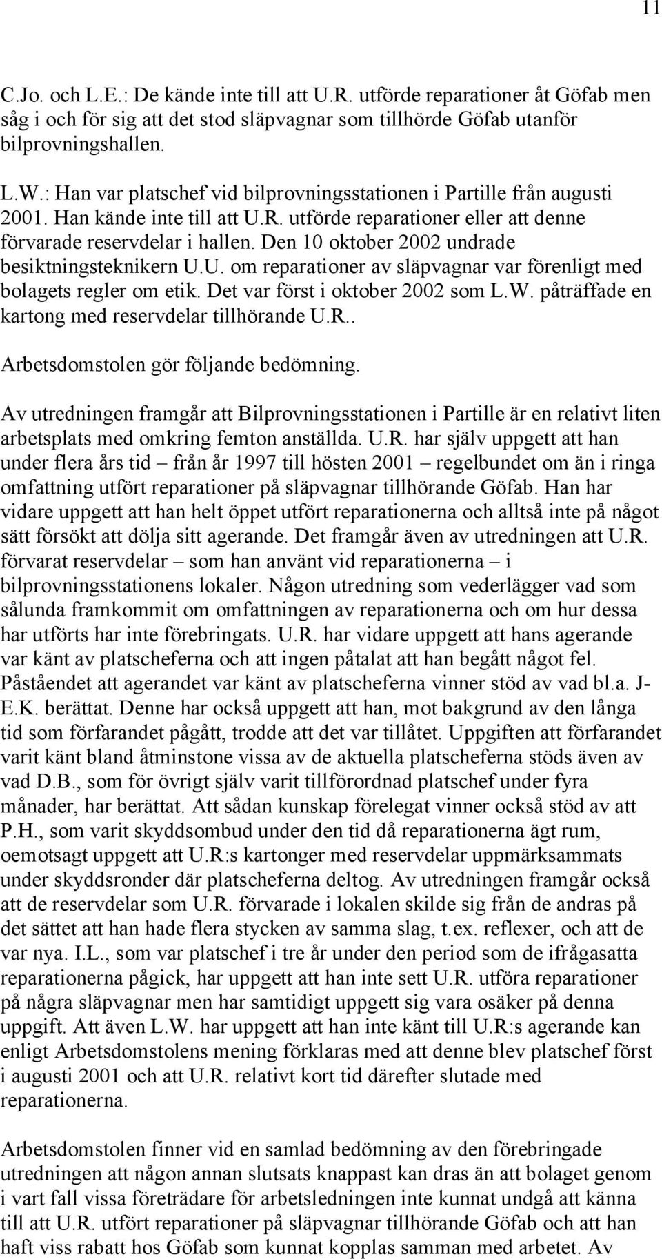 Den 10 oktober 2002 undrade besiktningsteknikern U.U. om reparationer av släpvagnar var förenligt med bolagets regler om etik. Det var först i oktober 2002 som L.W.