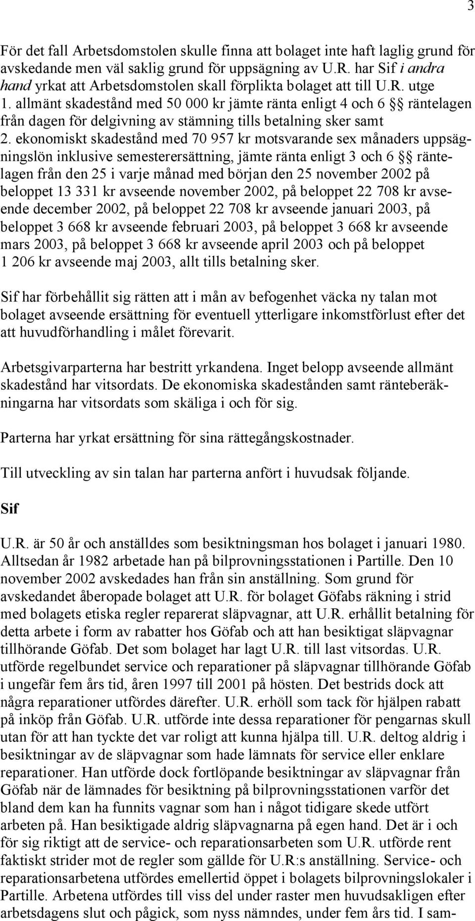 allmänt skadestånd med 50 000 kr jämte ränta enligt 4 och 6 räntelagen från dagen för delgivning av stämning tills betalning sker samt 2.