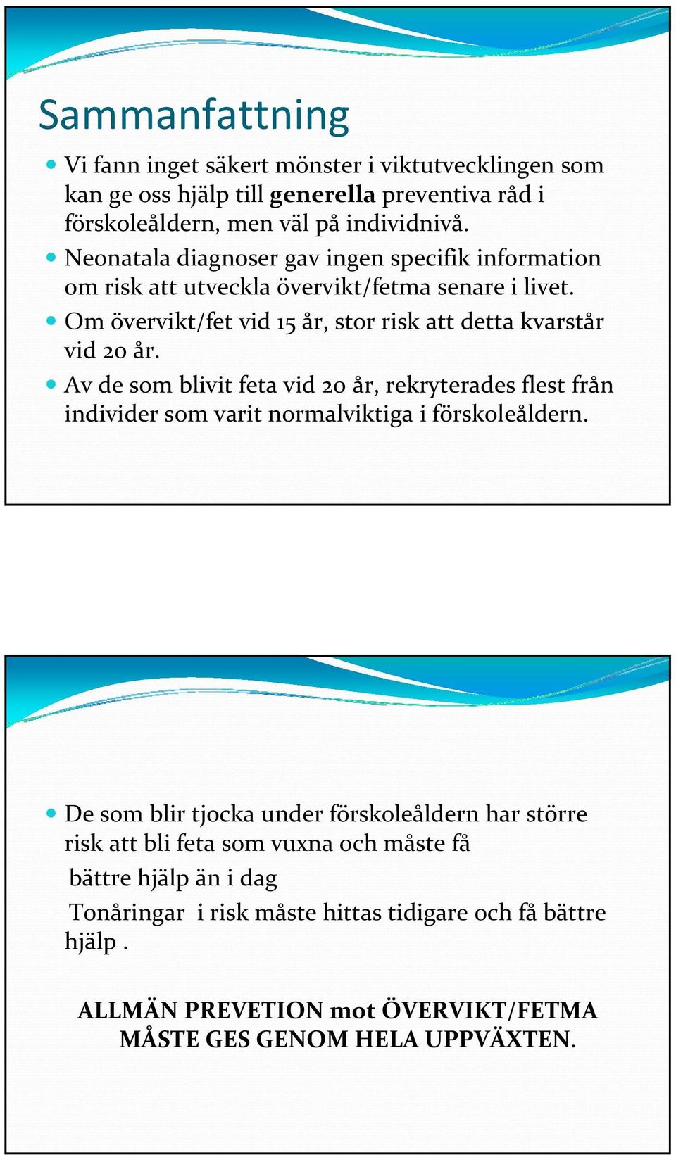 Av de som blivit feta vid 20 år, rekryterades flest från individer som varit normalviktiga i förskoleåldern.