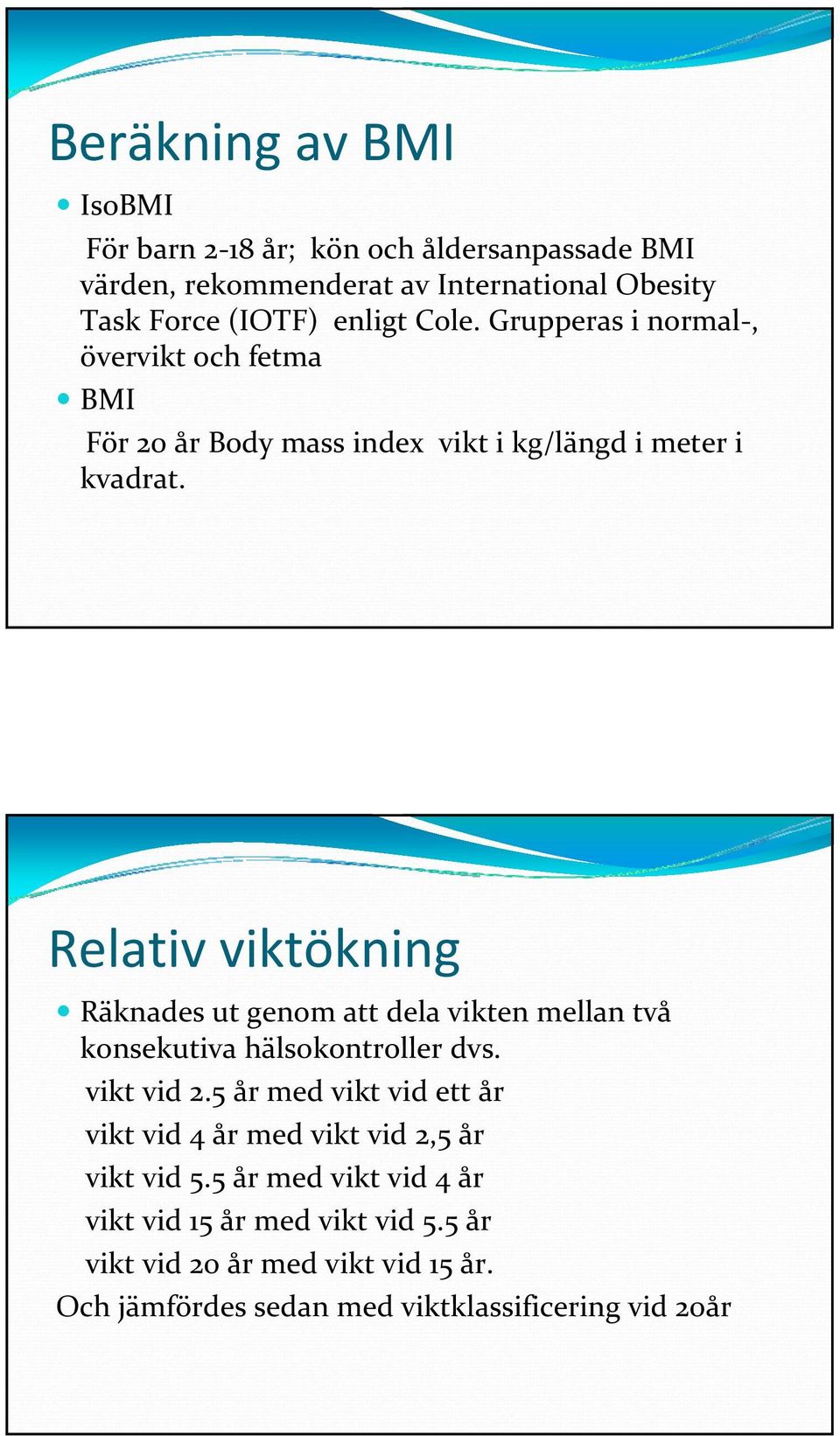 Relativ viktökning Räknades ut genom att dela vikten mellan två konsekutiva hälsokontroller dvs. vikt vid 2.