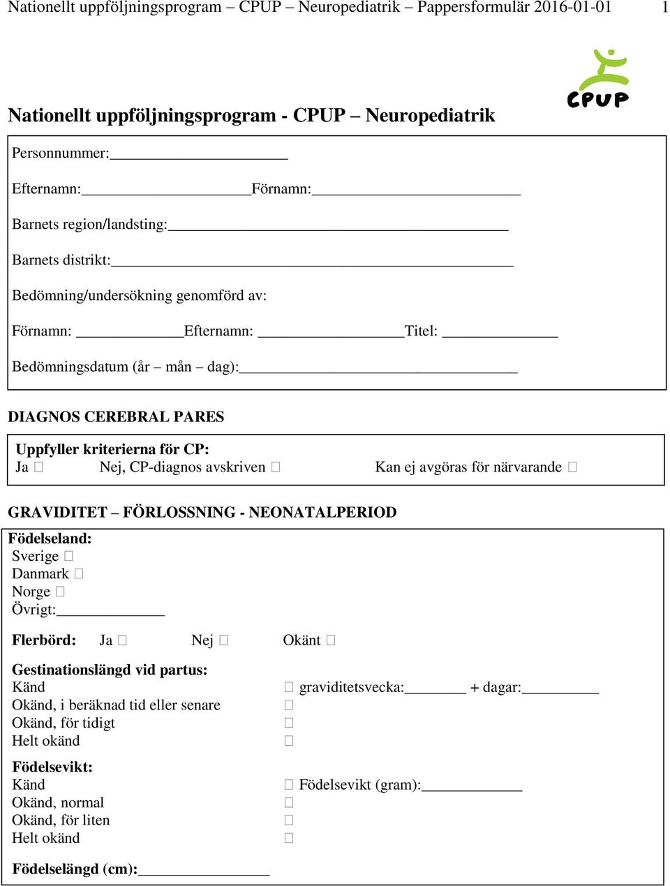 CP: Ja Nej, CP-diagnos avskriven Kan ej avgöras för närvarande GRAVIDITET FÖRLOSSNING - NEONATALPERIOD Födelseland: Sverige Danmark Norge Övrigt: Flerbörd: Ja Nej Gestinationslängd