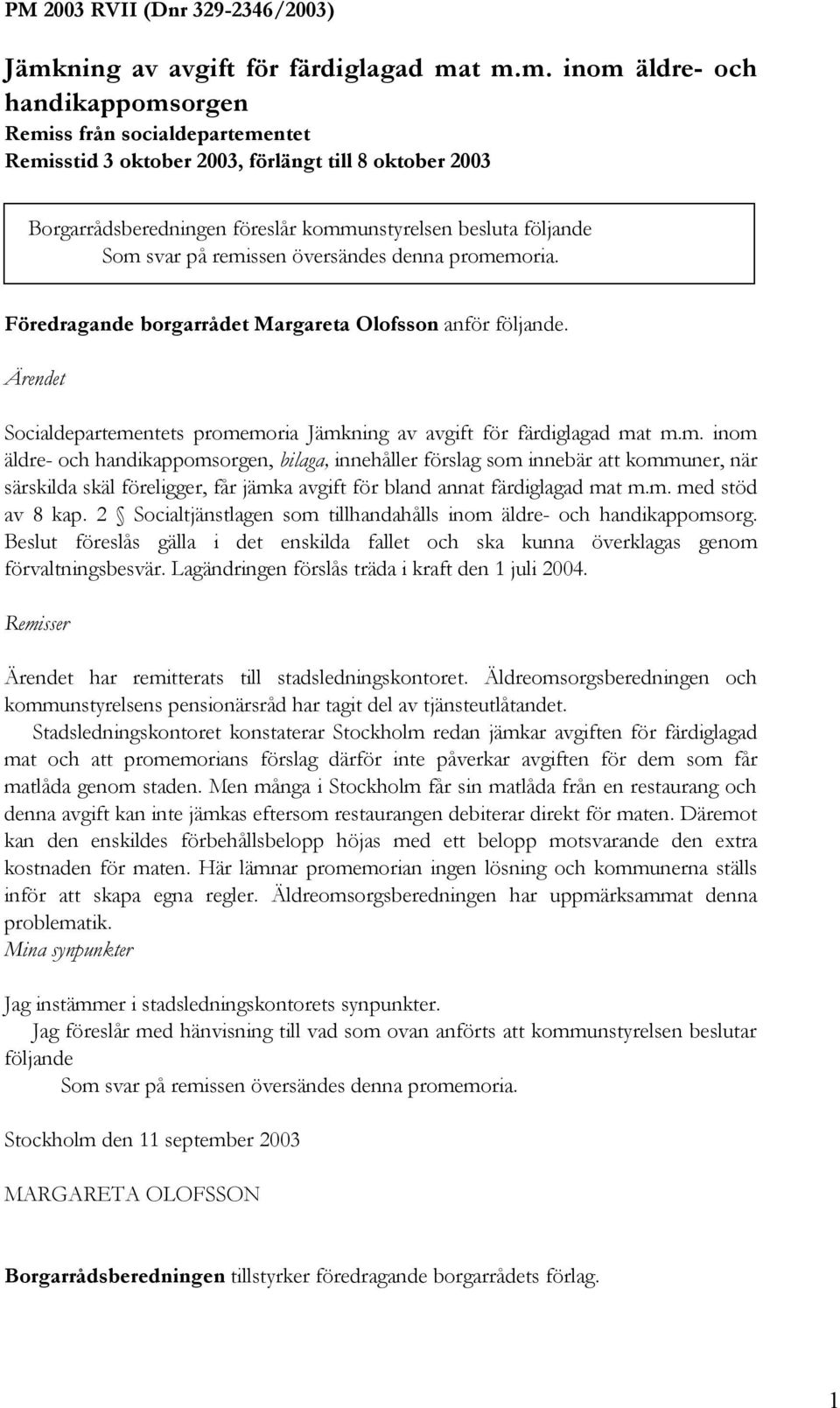 t m.m. inom äldre- och handikappomsorgen Remiss från socialdepartementet Remisstid 3 oktober 2003, förlängt till 8 oktober 2003 Borgarrådsberedningen föreslår kommunstyrelsen besluta följande Som