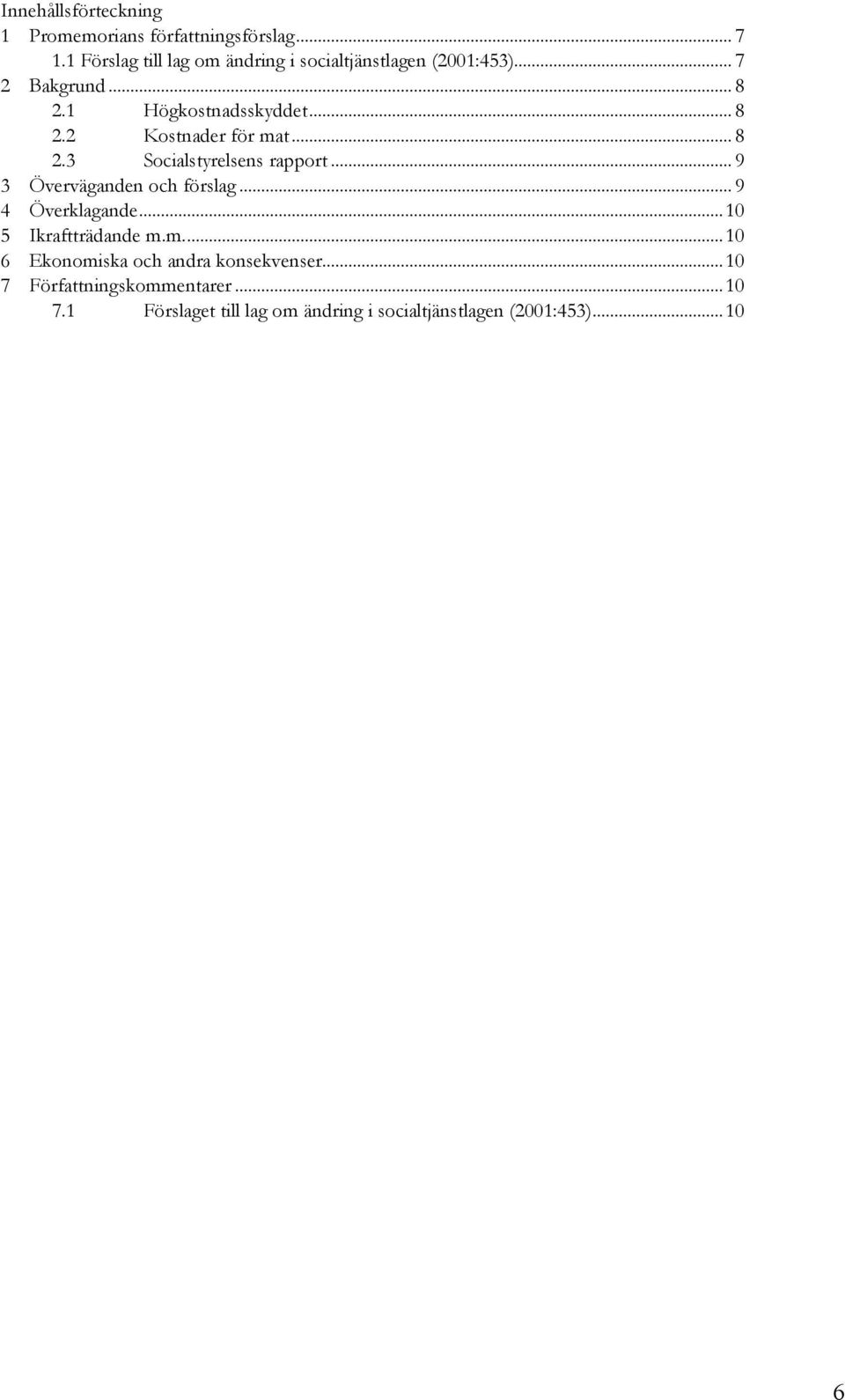 .. 8 2.3 Socialstyrelsens rapport... 9 3 Överväganden och förslag... 9 4 Överklagande...10 5 Ikraftträdande m.