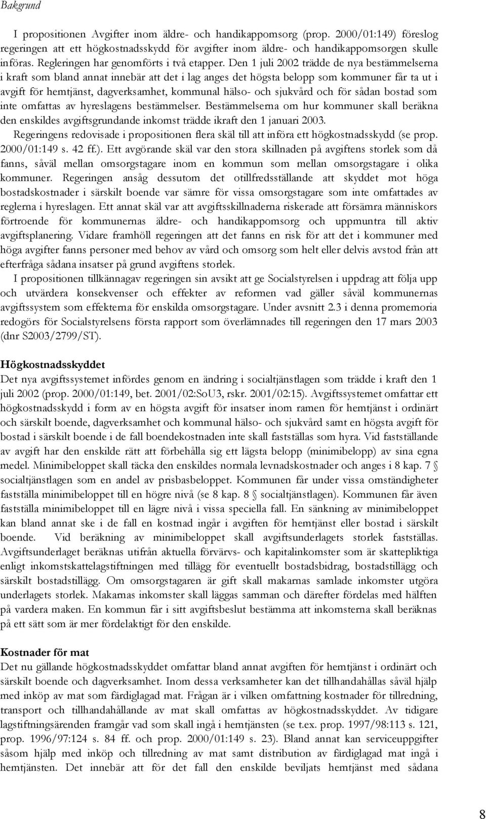 Den 1 juli 2002 trädde de nya bestämmelserna i kraft som bland annat innebär att det i lag anges det högsta belopp som kommuner får ta ut i avgift för hemtjänst, dagverksamhet, kommunal hälso- och