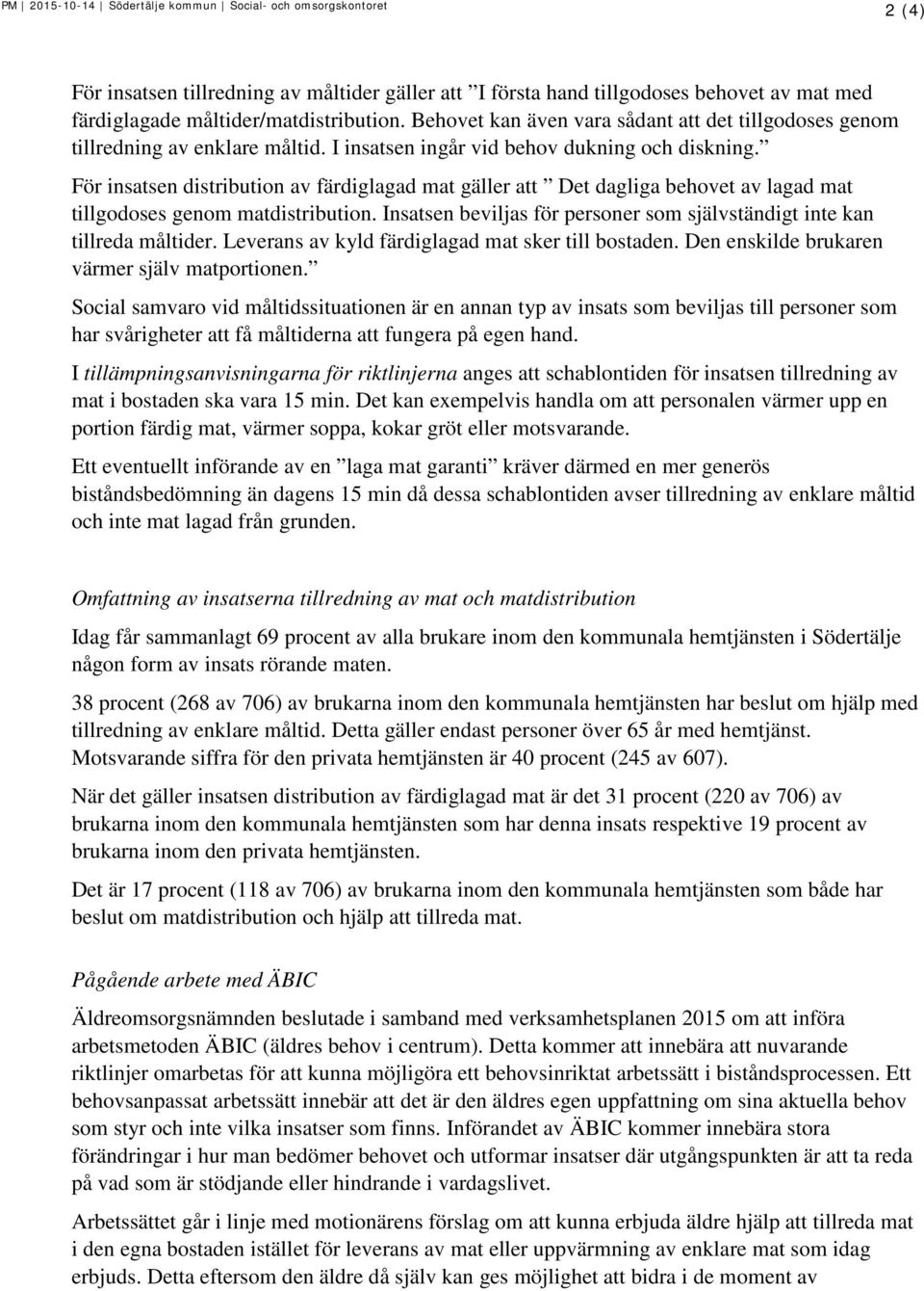 För insatsen distribution av färdiglagad mat gäller att Det dagliga behovet av lagad mat tillgodoses genom matdistribution. Insatsen beviljas för personer som självständigt inte kan tillreda måltider.