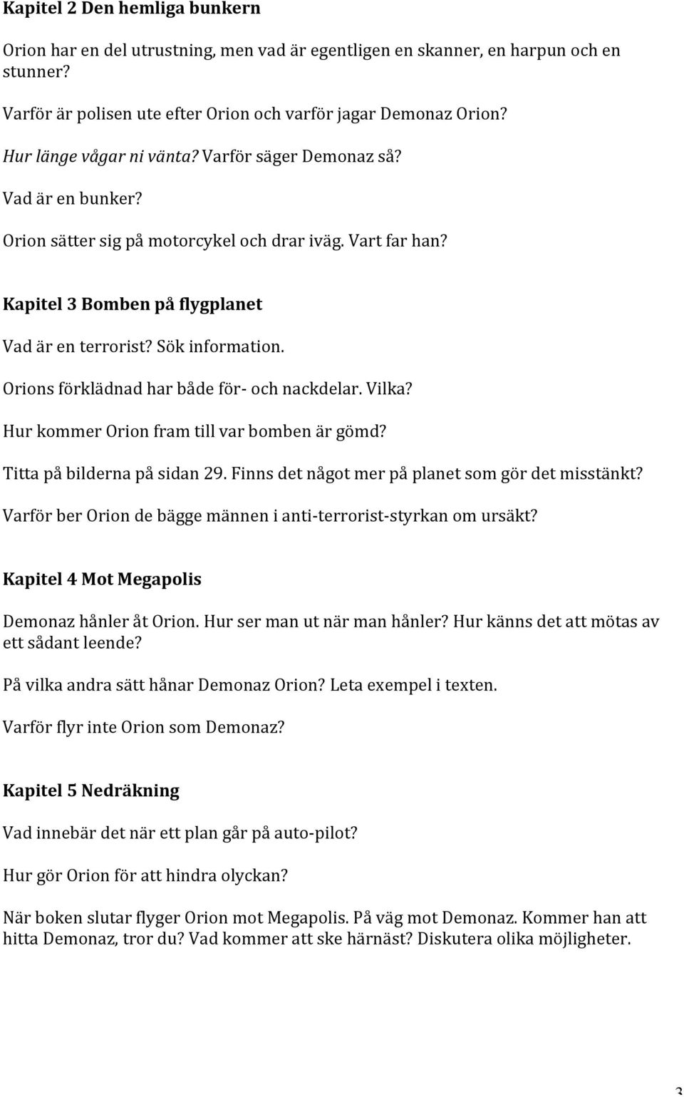 Orions förklädnad har både för- och nackdelar. Vilka? Hur kommer Orion fram till var bomben är gömd? Titta på bilderna på sidan 29. Finns det något mer på planet som gör det misstänkt?