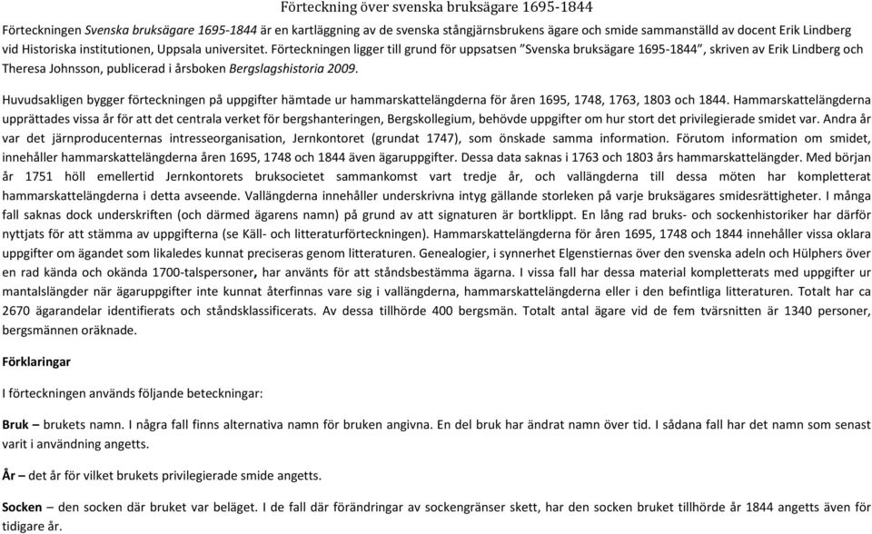 Förteckningen ligger till grund för uppsatsen Svenska bruksägare 1695-1844, skriven av Erik Lindberg och Theresa Johnsson, publicerad i årsboken Bergslagshistoria 2009.