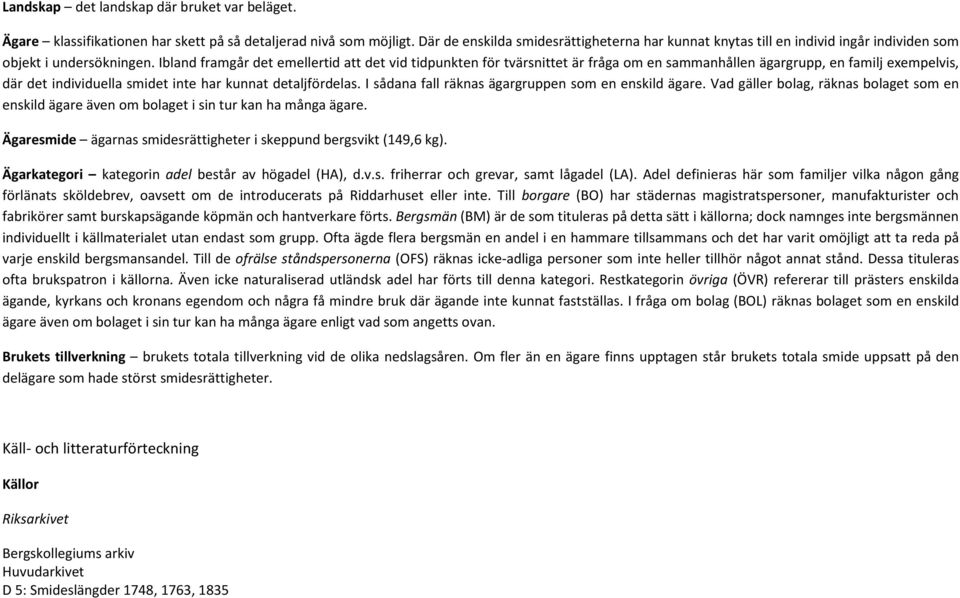 Ibland framgår det emellertid att det vid tidpunkten för tvärsnittet är fråga om en sammanhållen ägargrupp, en familj exempelvis, där det individuella smidet inte har kunnat detaljfördelas.