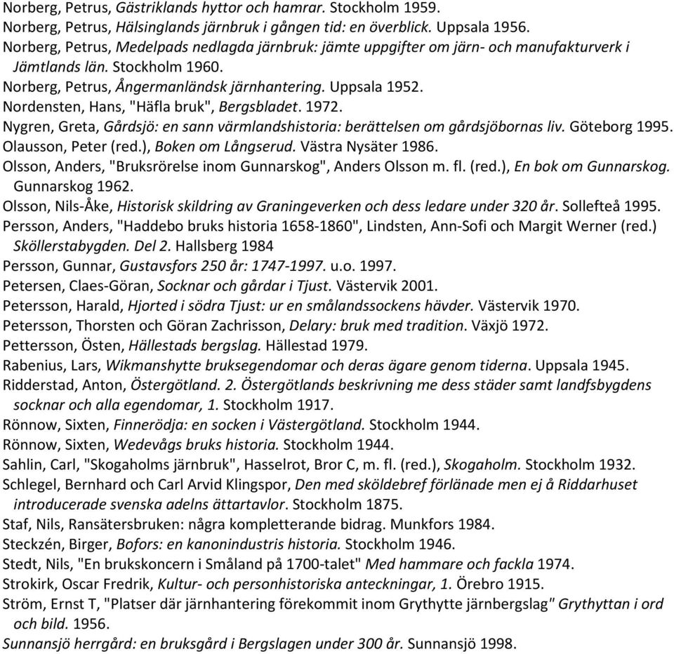 Nordensten, Hans, "Häfla bruk", Bergsbladet. 1972. Nygren, Greta, Gårdsjö: en sann värmlandshistoria: berättelsen om gårdsjöbornas liv. Göteborg 1995. Olausson, Peter (red.), Boken om Långserud.