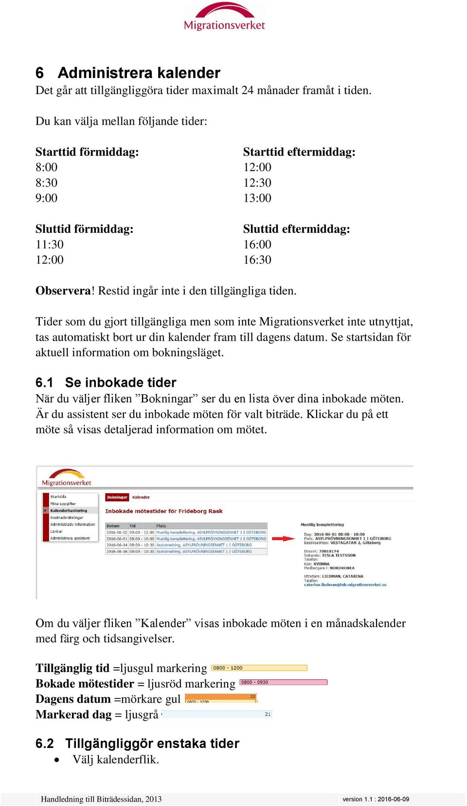 Restid ingår inte i den tillgängliga tiden. Tider som du gjort tillgängliga men som inte Migrationsverket inte utnyttjat, tas automatiskt bort ur din kalender fram till dagens datum.