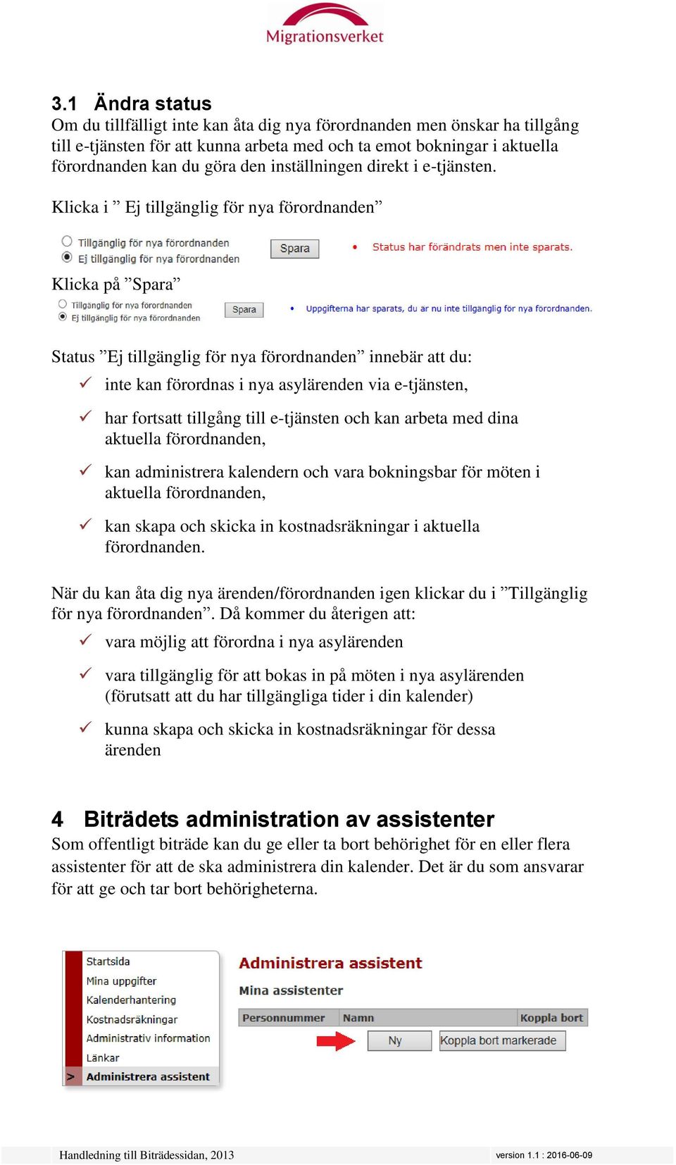 Klicka i Ej tillgänglig för nya förordnanden Klicka på Spara Status Ej tillgänglig för nya förordnanden innebär att du: inte kan förordnas i nya asylärenden via e-tjänsten, har fortsatt tillgång till