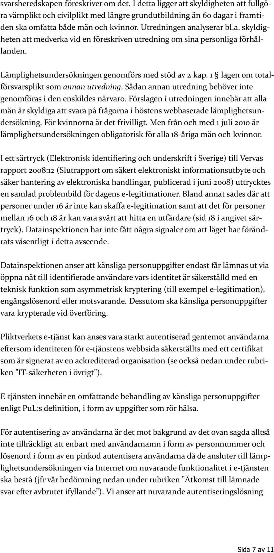 1 lagen om totalförsvarsplikt som annan utredning. Sådan annan utredning behöver inte genomföras i den enskildes närvaro.