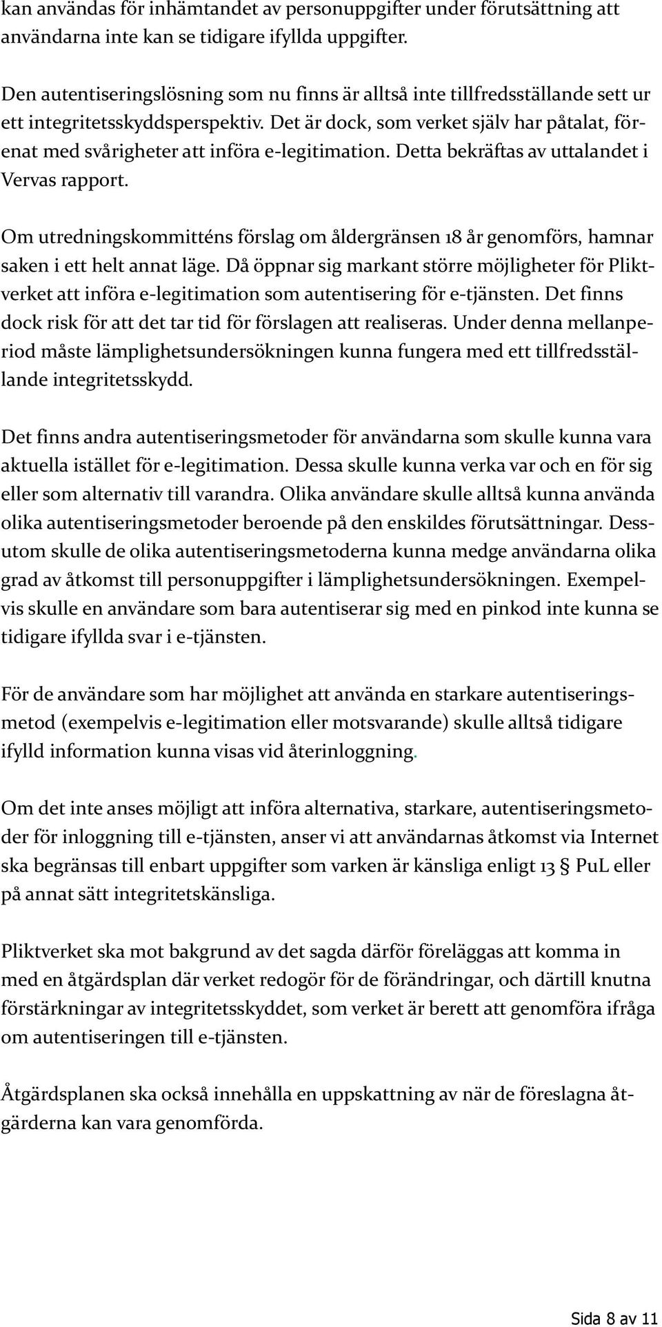 Det är dock, som verket själv har påtalat, förenat med svårigheter att införa e-legitimation. Detta bekräftas av uttalandet i Vervas rapport.