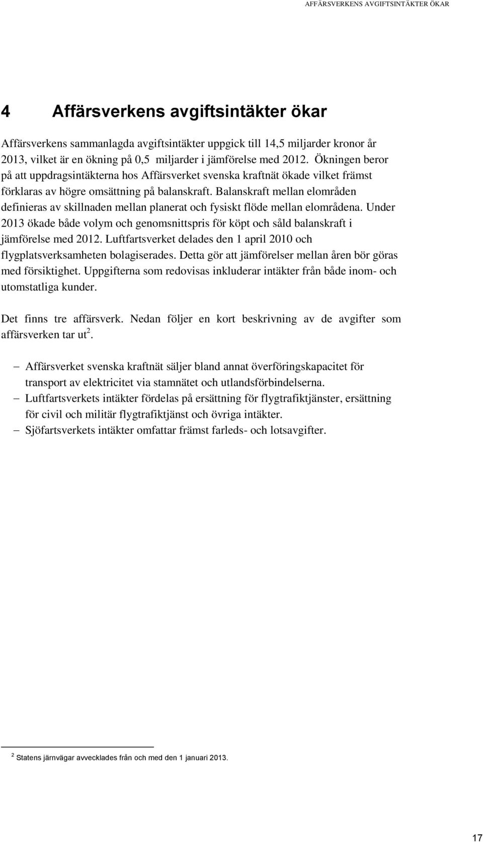 Balanskraft mellan elområden definieras av skillnaden mellan planerat och fysiskt flöde mellan elområdena. Under ökade både volym och genomsnittspris för köpt och såld balanskraft i jämförelse med.