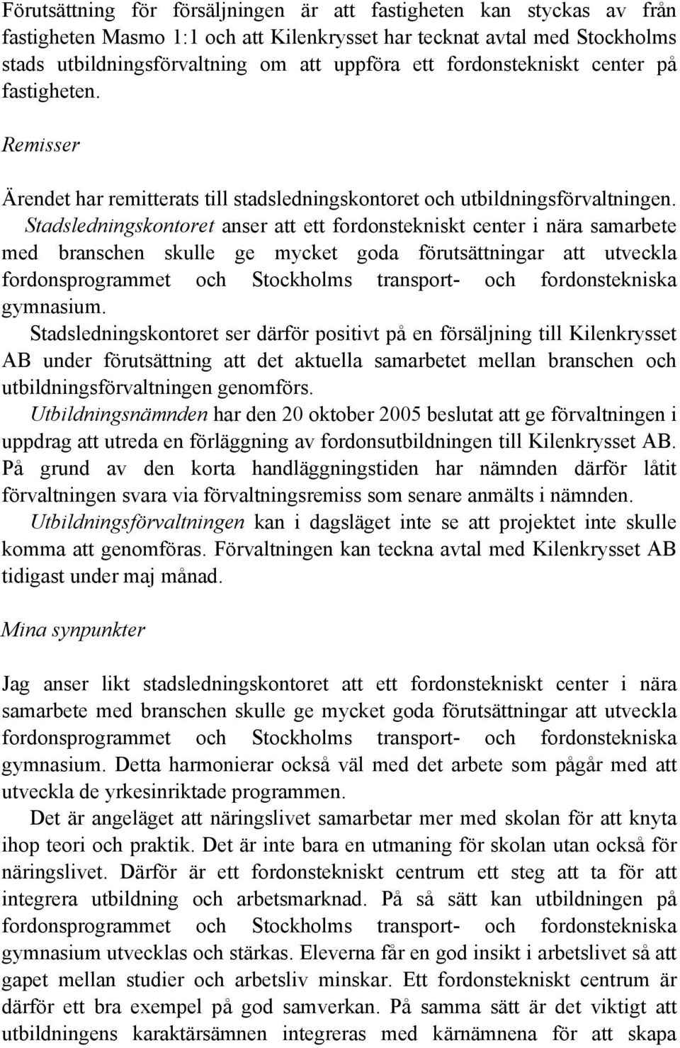 Stadsledningskontoret anser att ett fordonstekniskt center i nära samarbete med branschen skulle ge mycket goda förutsättningar att utveckla fordonsprogrammet och Stockholms transport- och