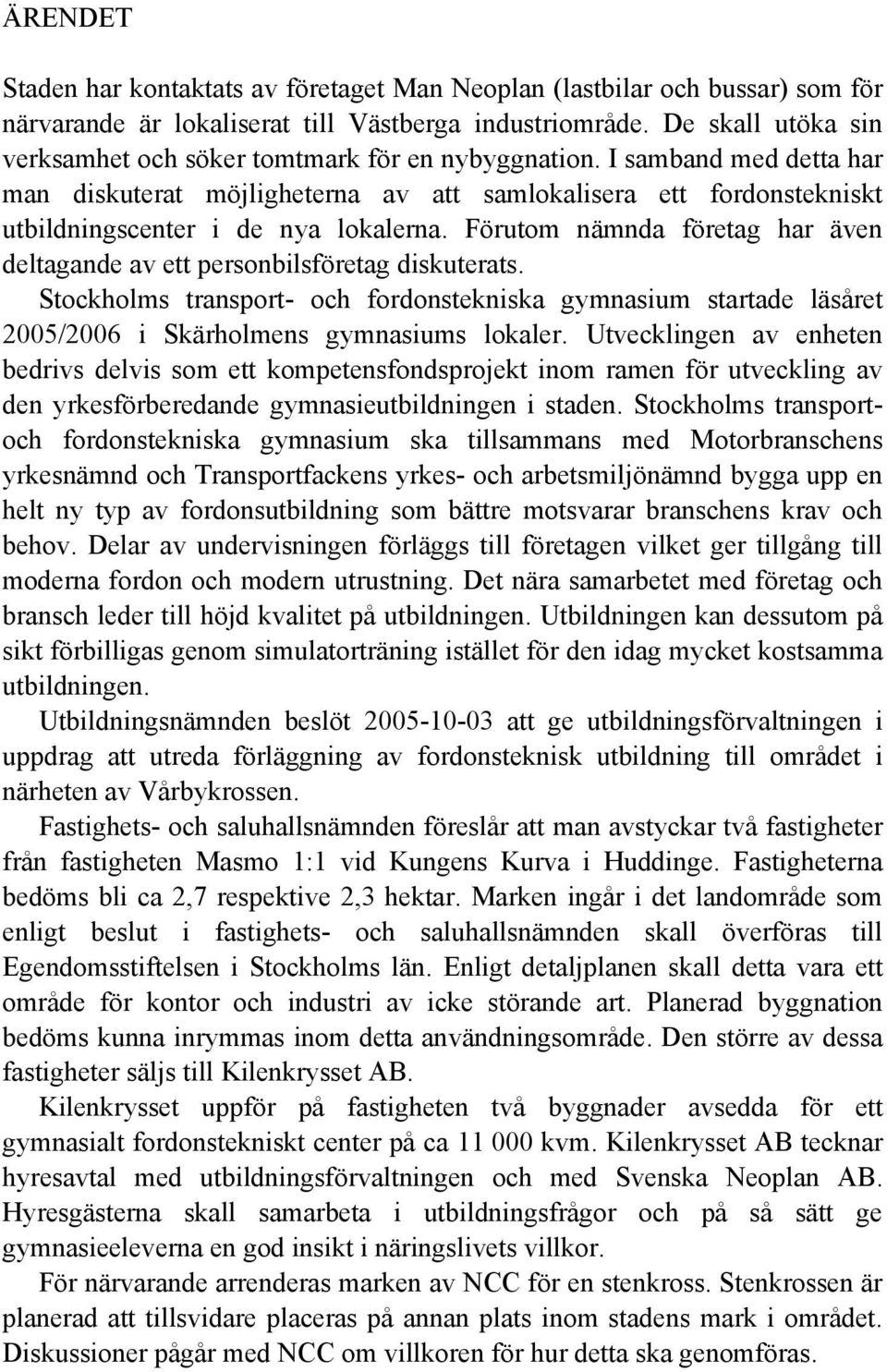 I samband med detta har man diskuterat möjligheterna av att samlokalisera ett fordonstekniskt utbildningscenter i de nya lokalerna.