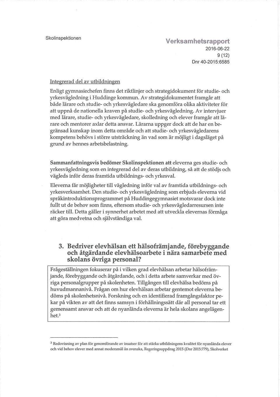 Av intervjuer med lärare, studie- och yrkesvägledare, skolledning och elever framgår att lärare och mentorer axlar detta ansvar.