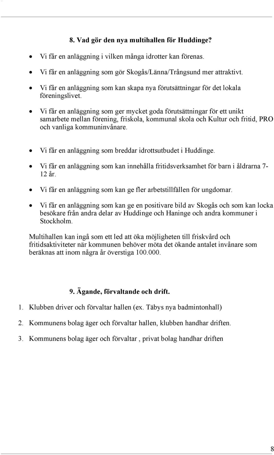 Vi får en anläggning som ger mycket goda förutsättningar för ett unikt samarbete mellan förening, friskola, kommunal skola och Kultur och fritid, PRO och vanliga kommuninvånare.