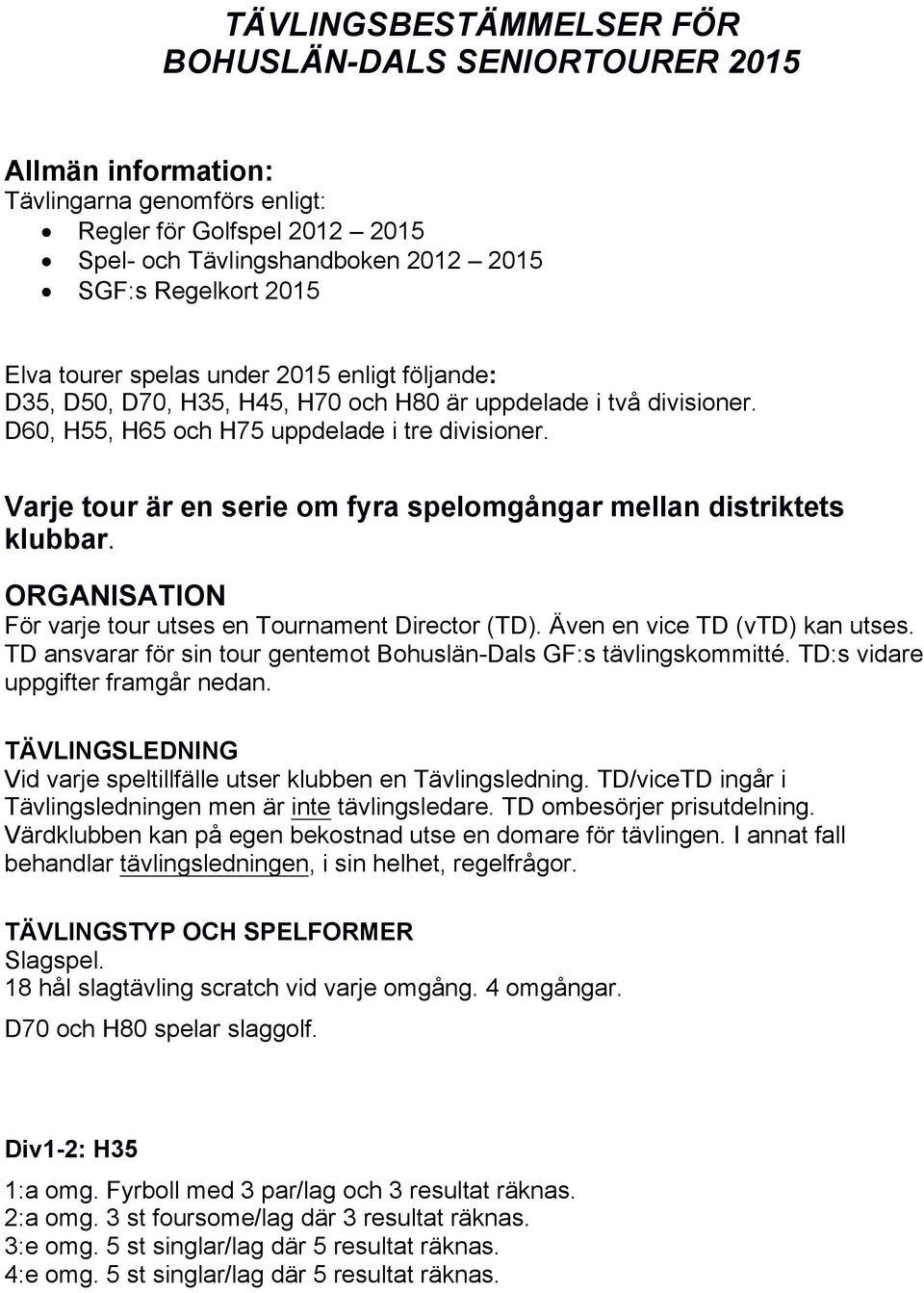 Varje tour är en serie om fyra spelomgångar mellan distriktets klubbar. ORGANISATION För varje tour utses en Tournament Director (TD). Även en vice TD (vtd) kan utses.