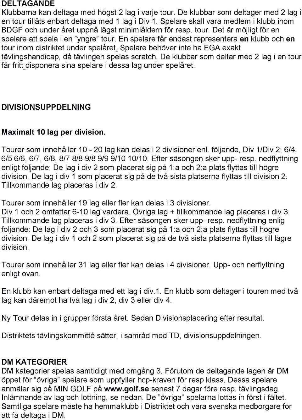 En spelare får endast representera en klubb och en tour inom distriktet under spelåret. Spelare behöver inte ha EGA exakt tävlingshandicap, då tävlingen spelas scratch.
