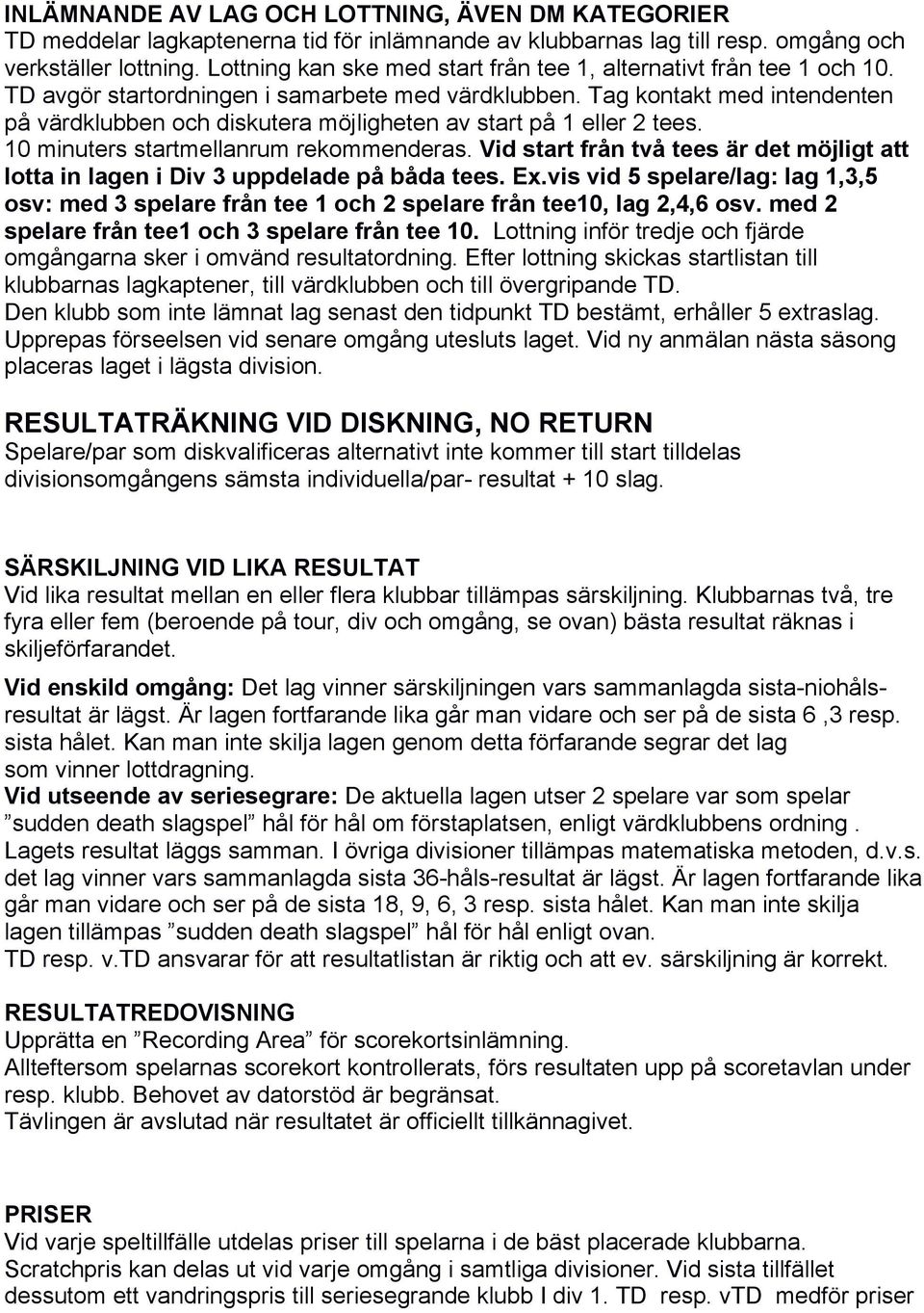 Tag kontakt med intendenten på värdklubben och diskutera möjligheten av start på 1 eller 2 tees. 10 minuters startmellanrum rekommenderas.