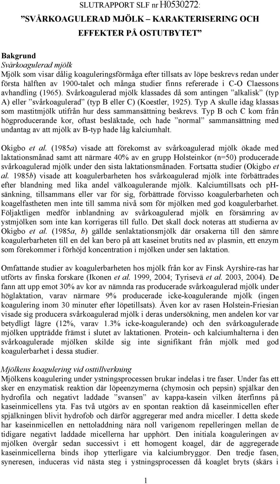 Svårkoagulerad mjölk klassades då som antingen alkalisk (typ A) eller svårkoagulerad (typ B eller C) (Koestler, 1925).