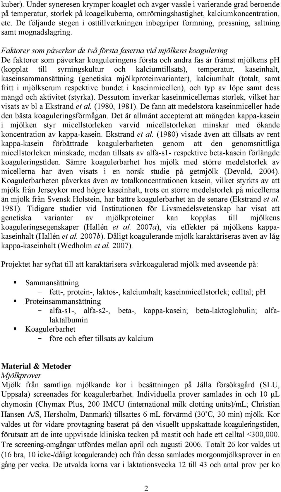 Faktorer som påverkar de två första faserna vid mjölkens koagulering De faktorer som påverkar koaguleringens första och andra fas är främst mjölkens ph (kopplat till syrningskultur och