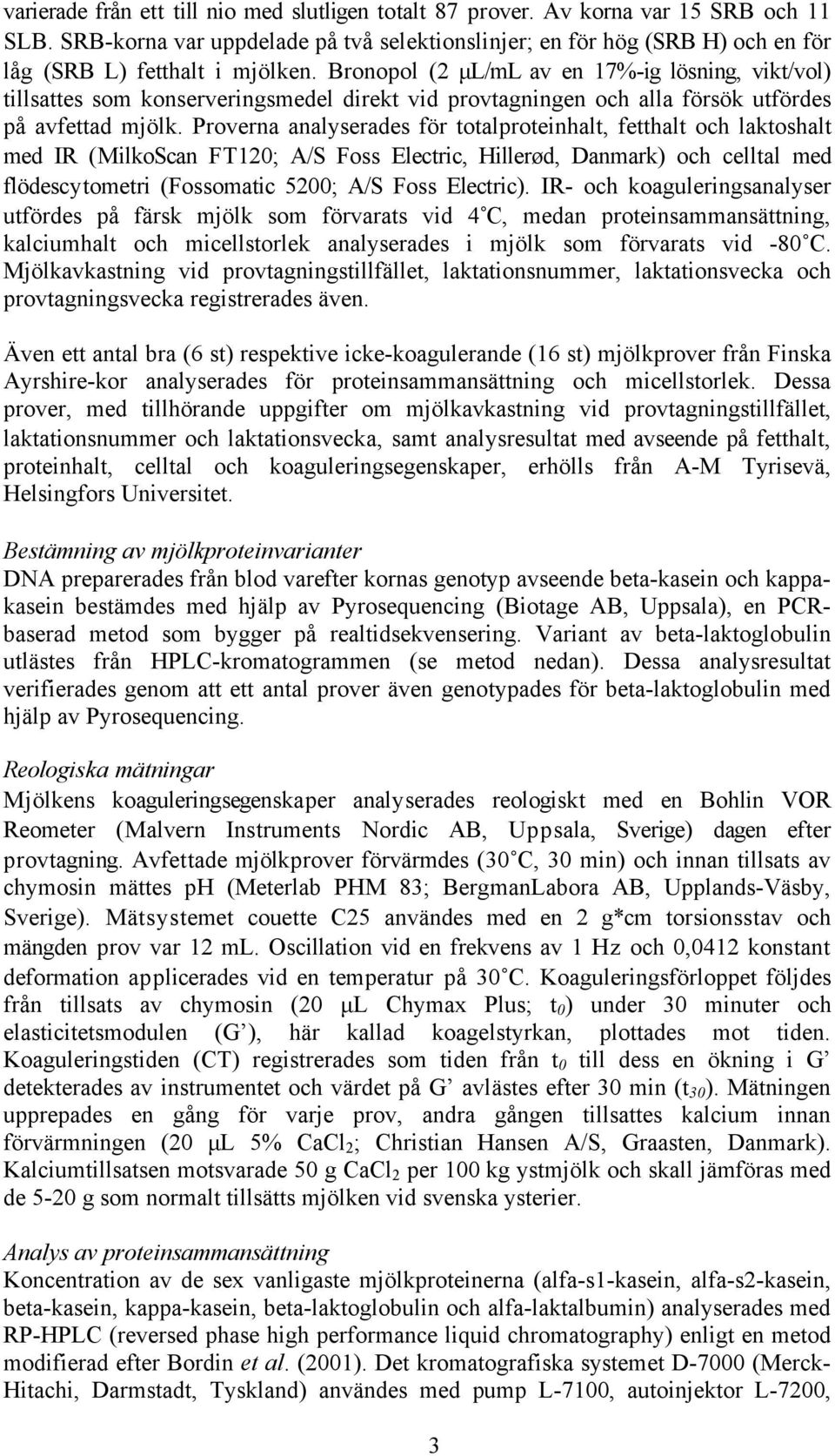 Bronopol (2 µl/ml av en 17%-ig lösning, vikt/vol) tillsattes som konserveringsmedel direkt vid provtagningen och alla försök utfördes på avfettad mjölk.