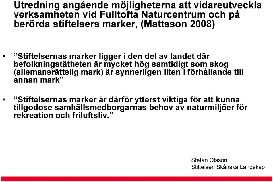 hög samtidigt som skog (allemansrättslig mark) är synnerligen liten i förhållande till annan mark Stiftelsernas