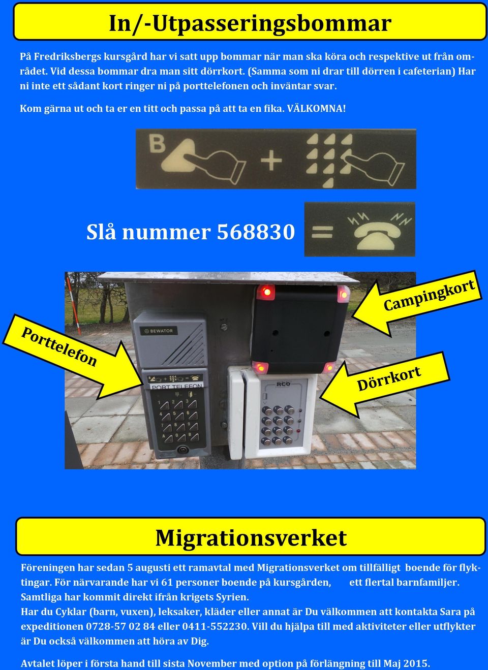 Slå nummer 568830 Migrationsverket Föreningen har sedan 5 augusti ett ramavtal med Migrationsverket om tillfälligt boende för flyktingar.