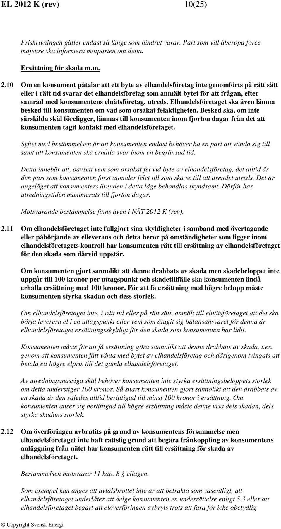 Elhandelsföretaget ska även lämna besked till konsumenten om vad som orsakat felaktigheten.