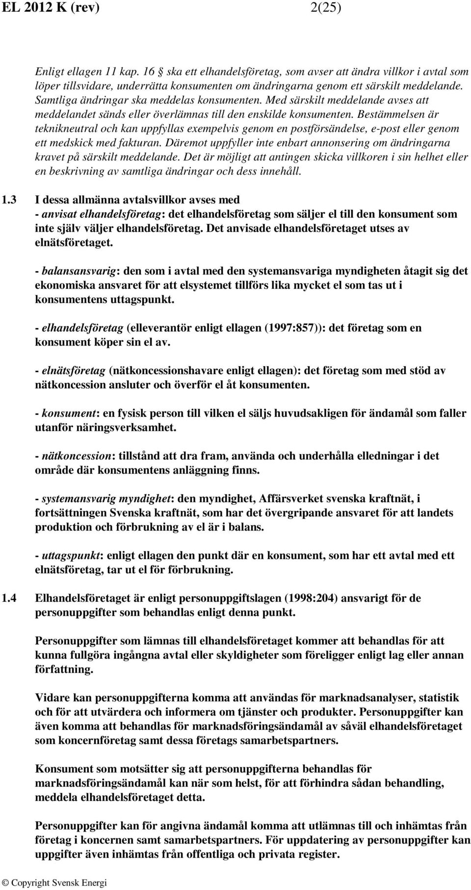 Samtliga ändringar ska meddelas konsumenten. Med särskilt meddelande avses att meddelandet sänds eller överlämnas till den enskilde konsumenten.