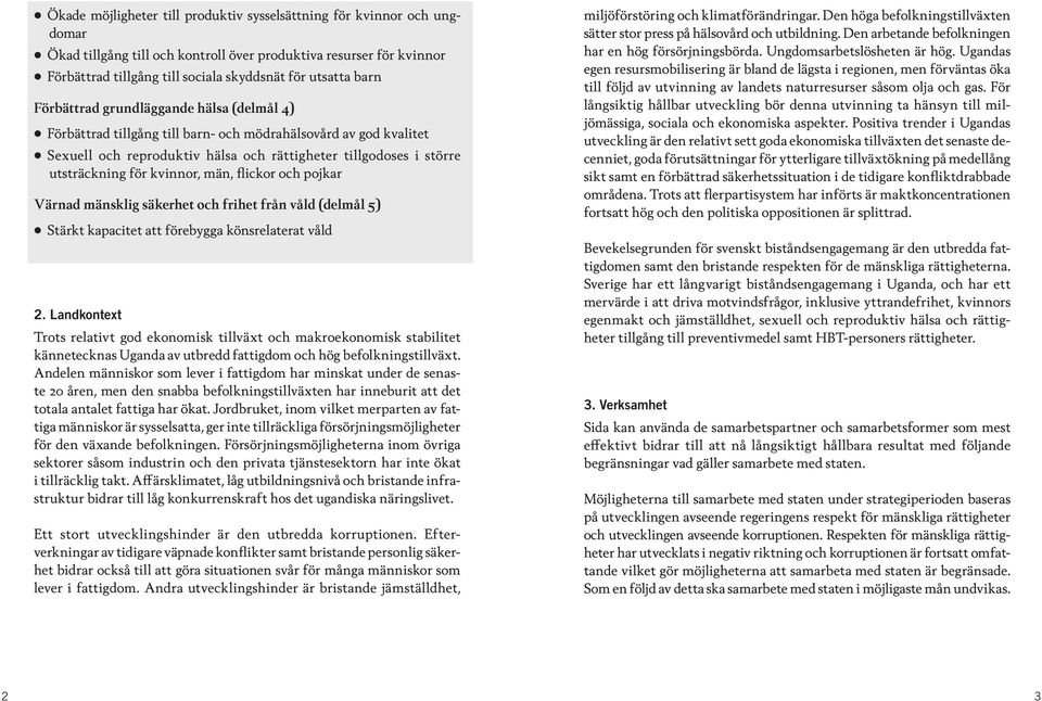 kvinnor, män, flickor och pojkar Värnad mänsklig säkerhet och frihet från våld (delmål 5) Stärkt kapacitet att förebygga könsrelaterat våld 2.